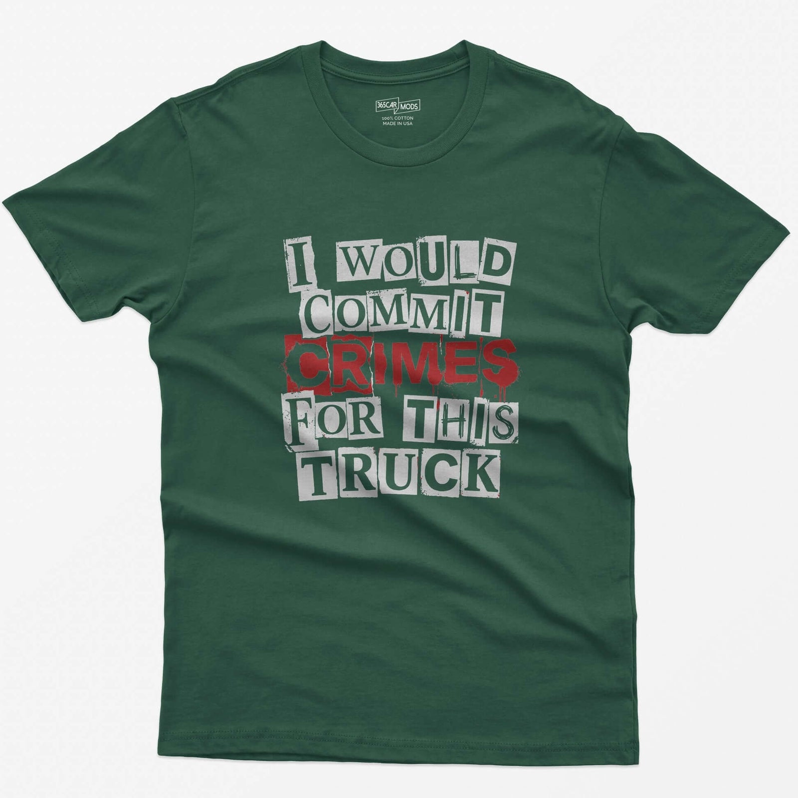 Forest Green t-shirt with I Would Commit Crimes for This Truck in cut-out ransom note letters, Crimes dripping in red