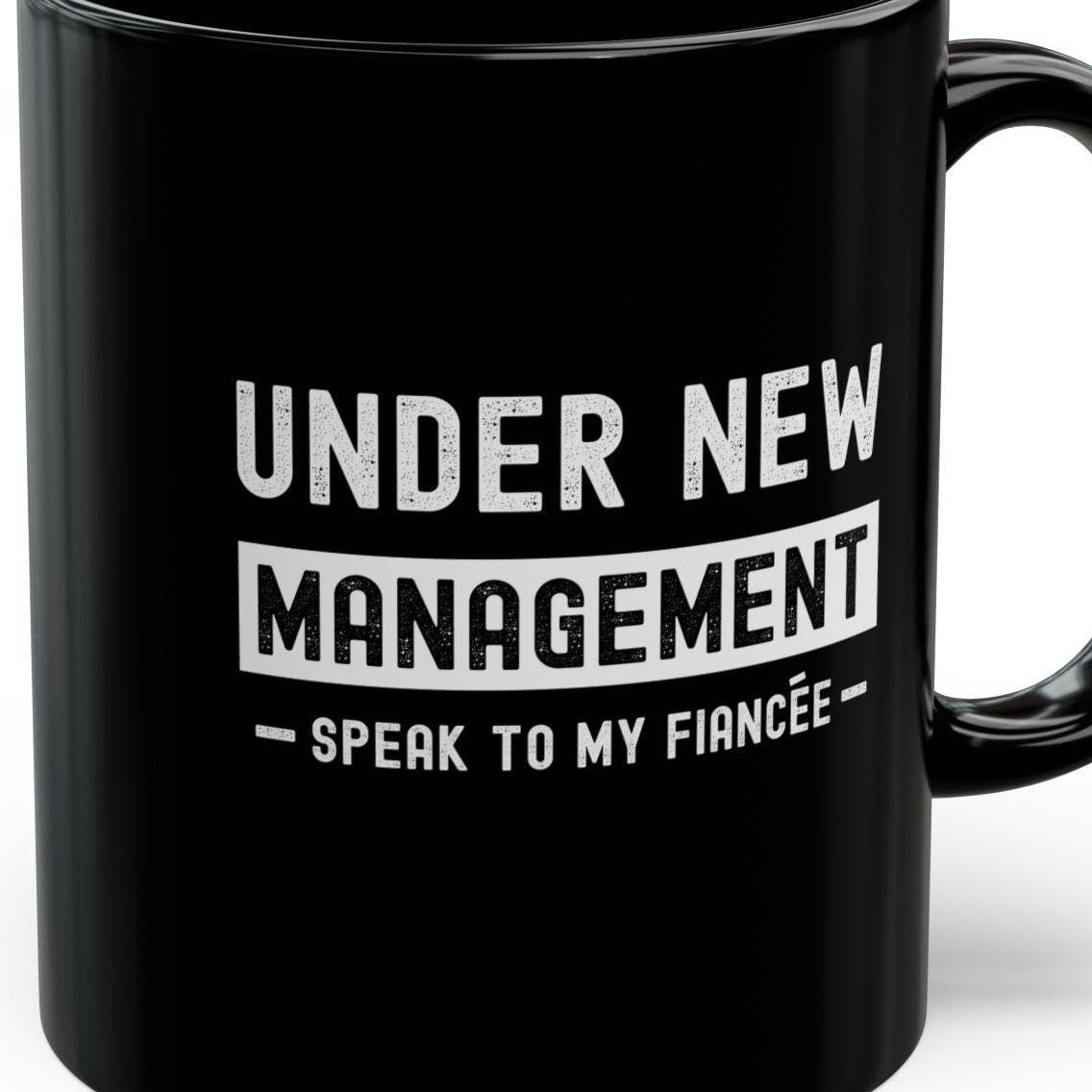 Under New Management Speak to My Fiancee Mug | Funny Engagement Gift