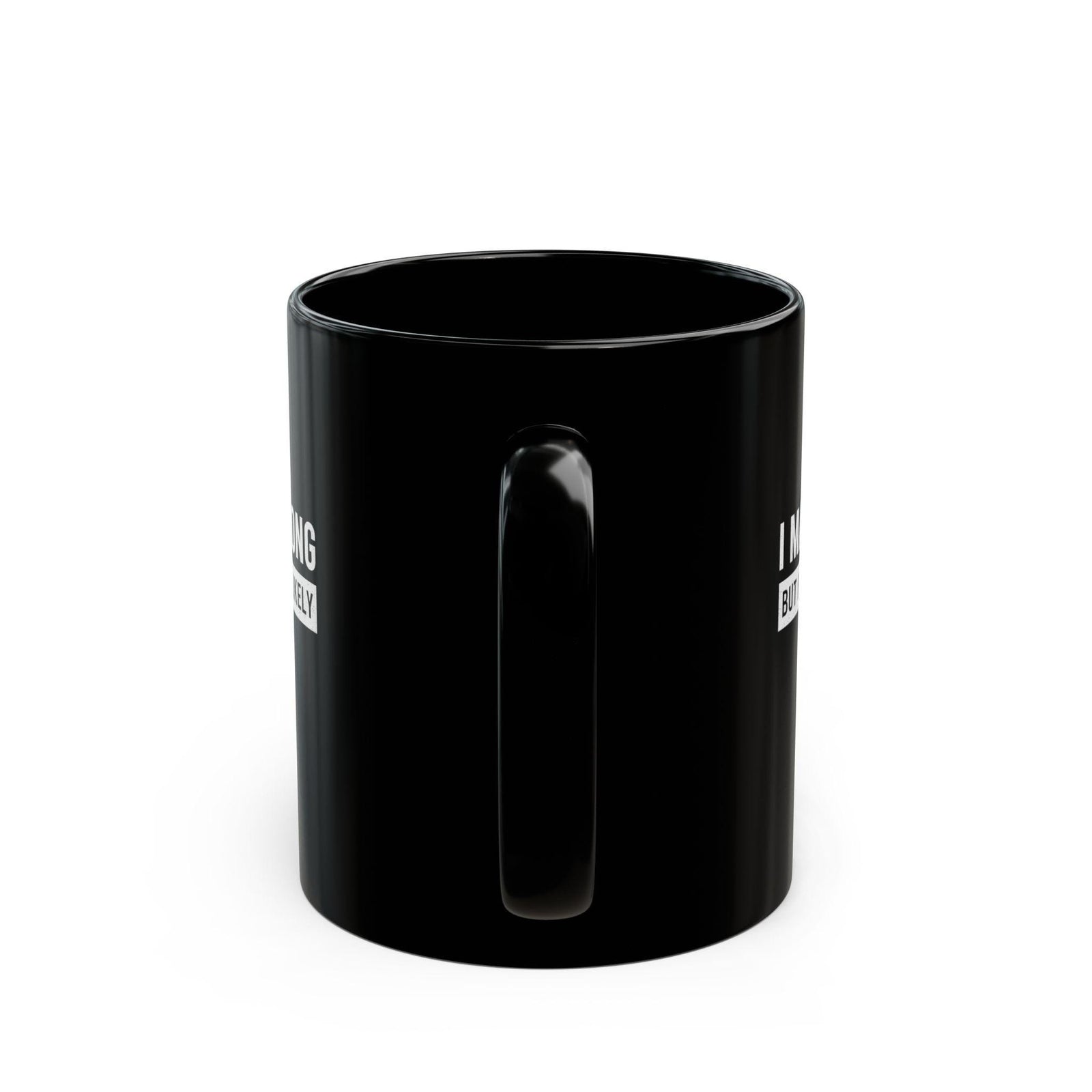 I May Be Wrong Mug | Sarcastic Always Right Coffee Gift