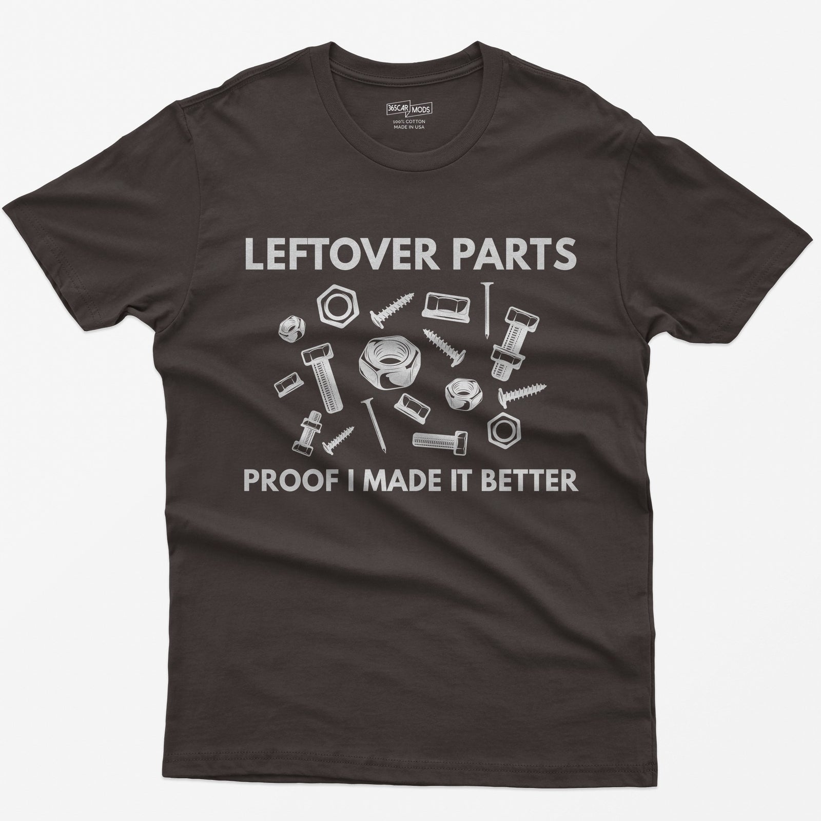 Dark Chocolate t-shirt with Leftover Parts and Proof I Made It Better text around scattered white nuts, bolts, screws and washers