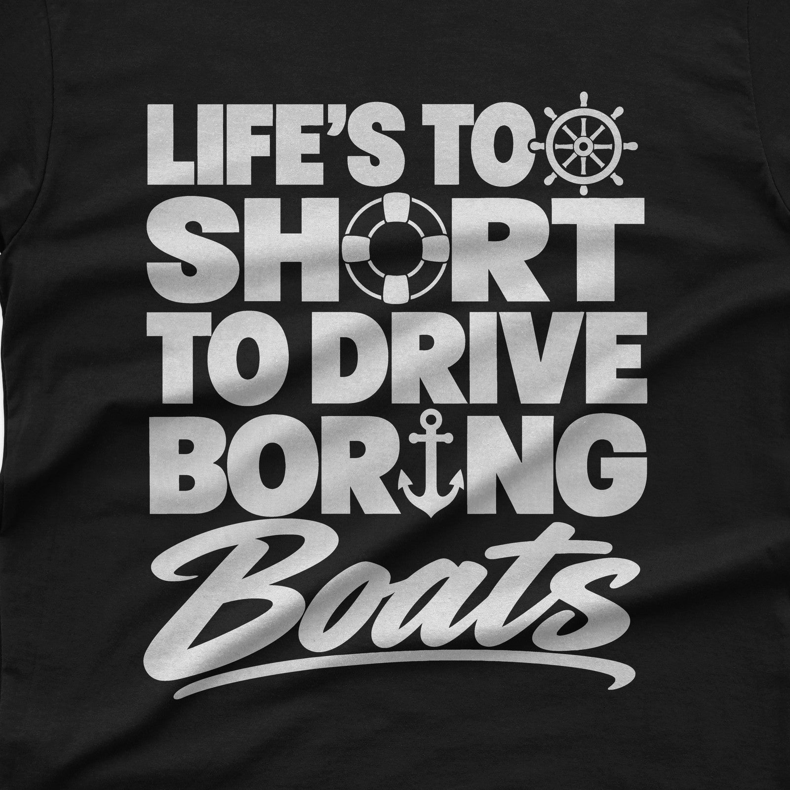 Life's Too Short To Drive Boring Boats T-Shirt design close-up