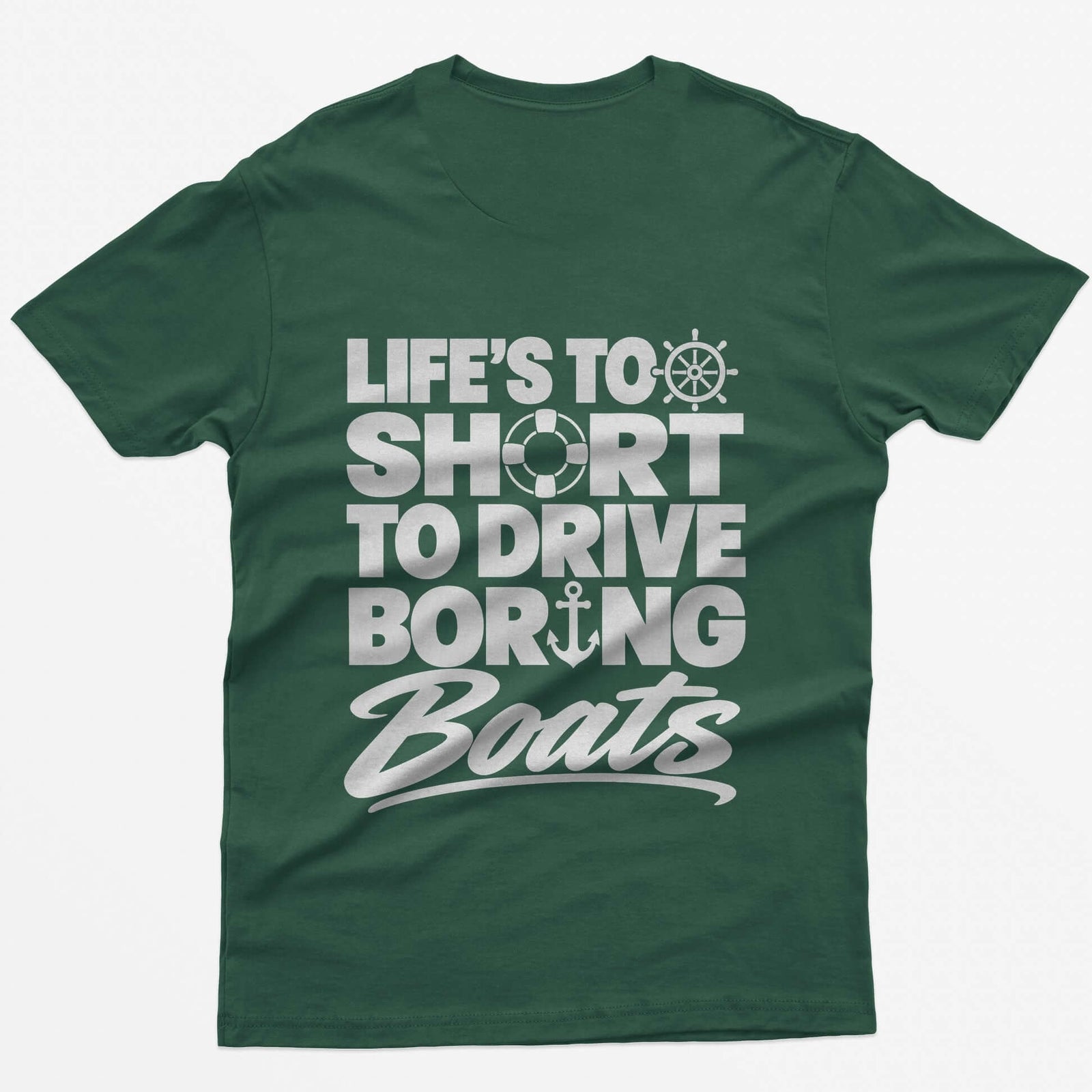 Forest Green t-shirt with Life's Too Short To Drive Boring Boats on the back, with ship's wheel, life ring and anchor icons