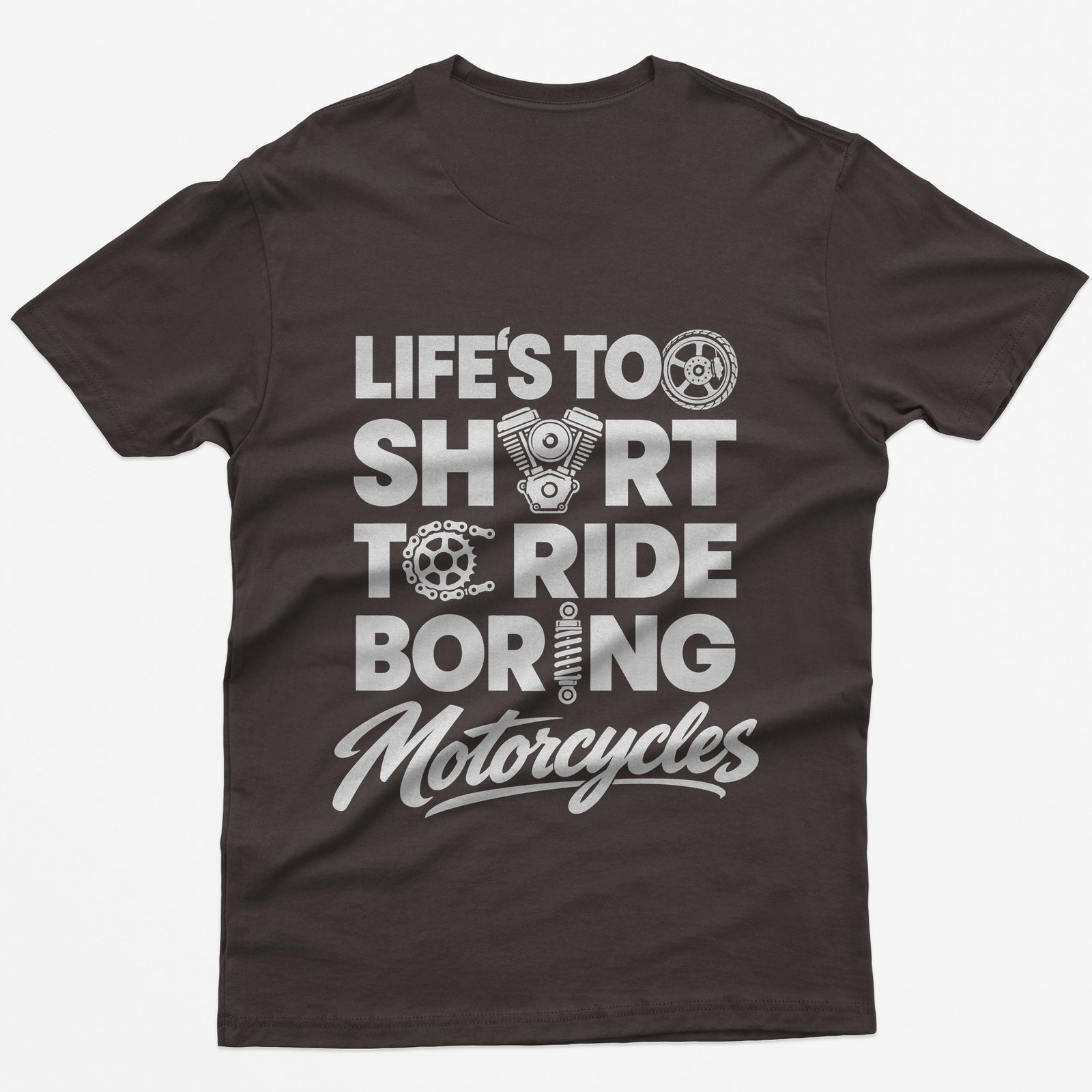Dark Chocolate t-shirt with Life's Too Short To Ride Boring Motorcycles back print, wheel, V-twin engine and sprocket in the letters