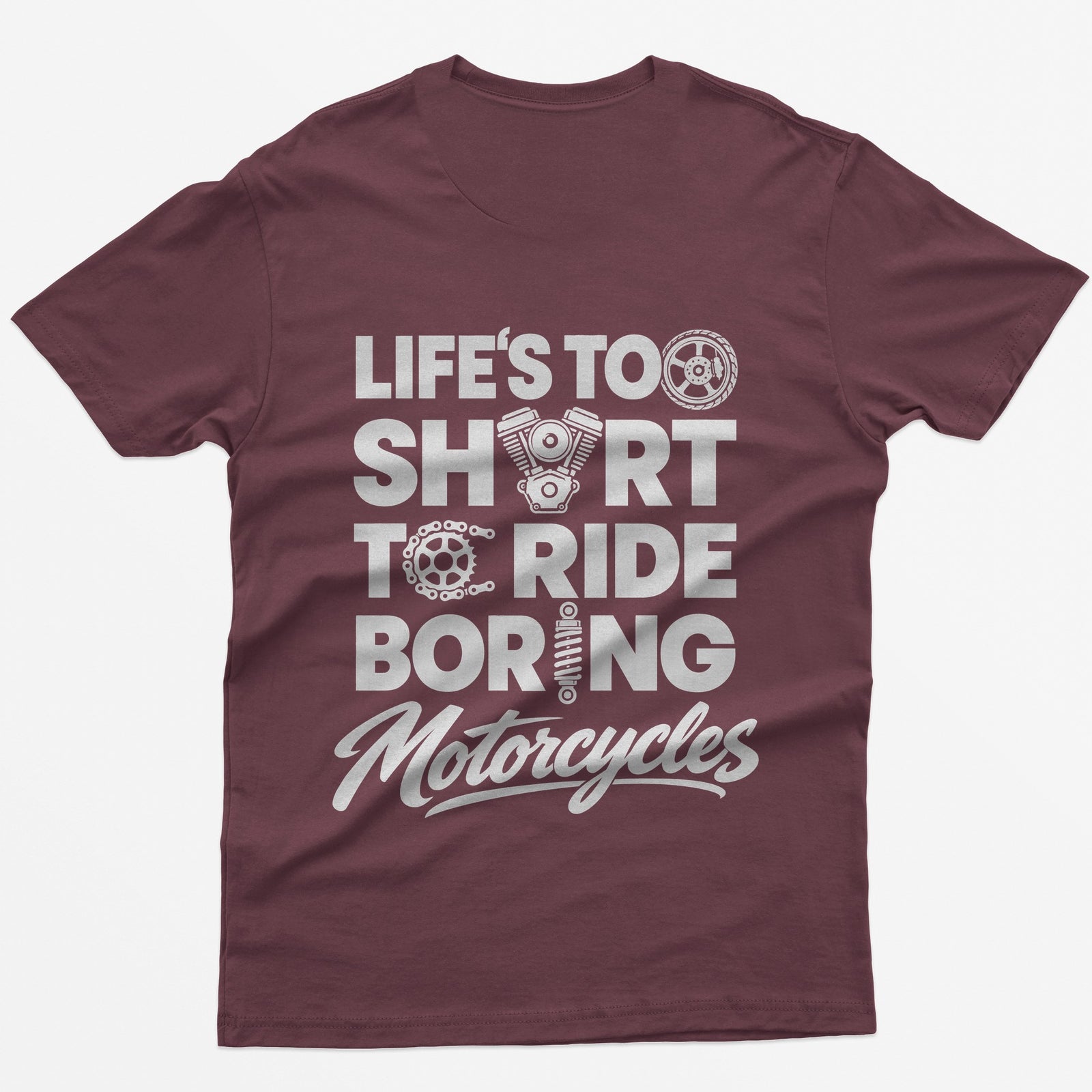 Maroon t-shirt with Life's Too Short To Ride Boring Motorcycles back print, wheel, V-twin engine and sprocket in the letters