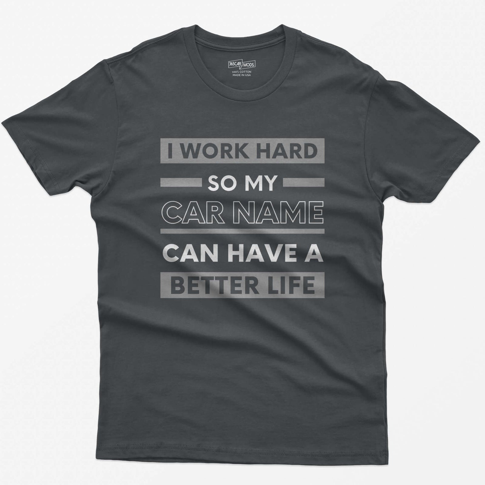 Charcoal t-shirt with I Work Hard So My Car Name Can Have A Better Life in stacked white and grey bands