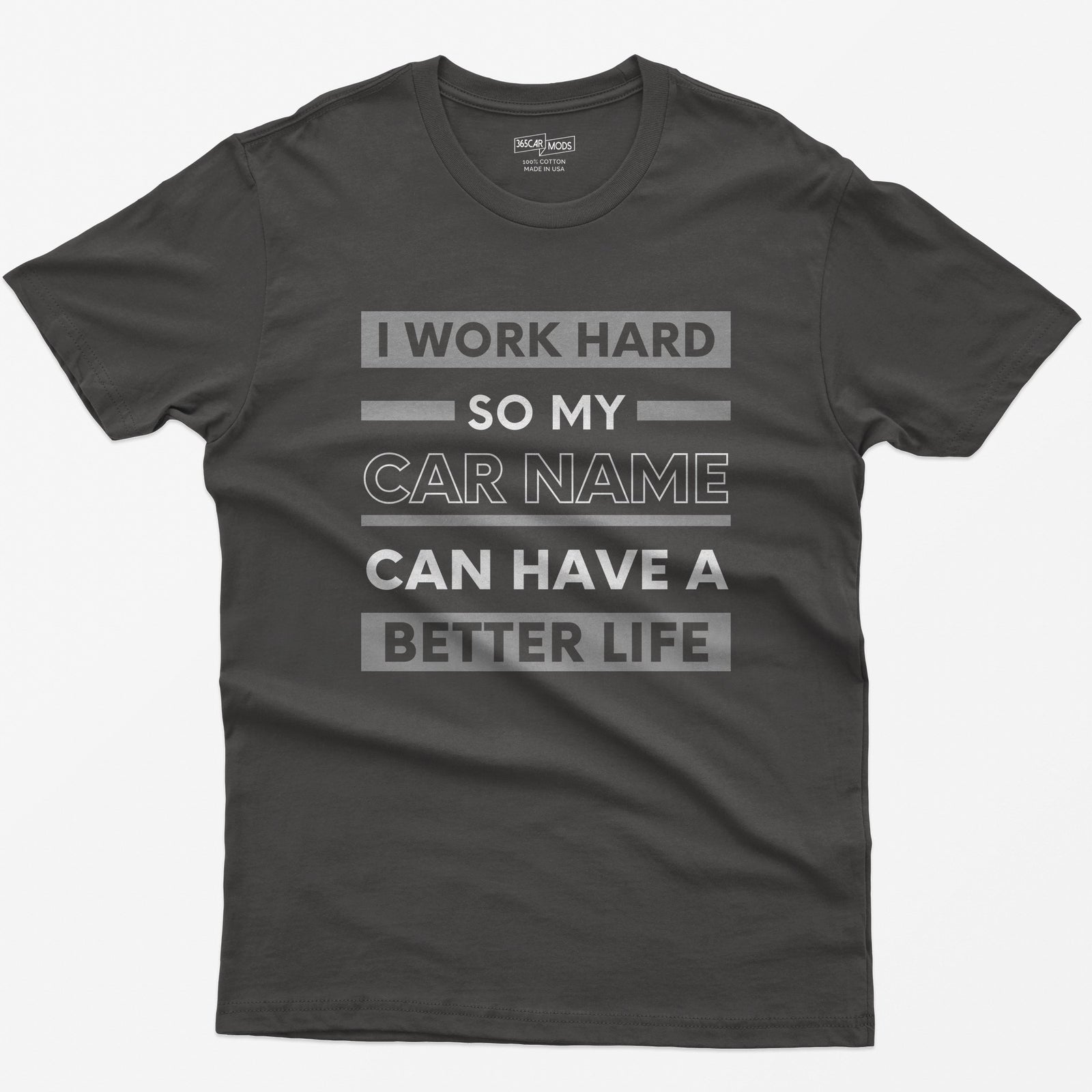 Dark Heather t-shirt with I Work Hard So My Car Name Can Have A Better Life in stacked white and grey bands