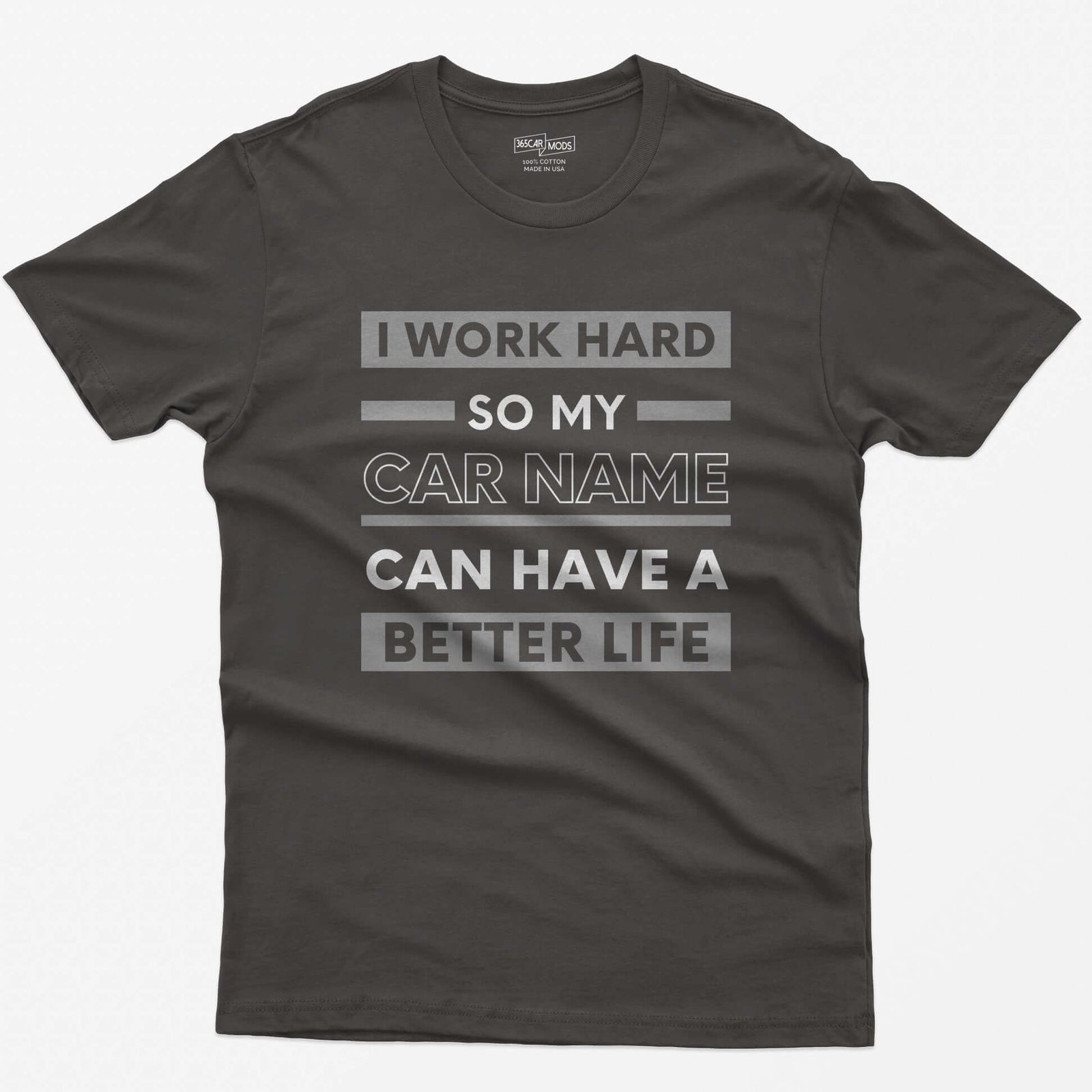 Dark Heather t-shirt with I Work Hard So My Car Name Can Have A Better Life in stacked white and grey bands