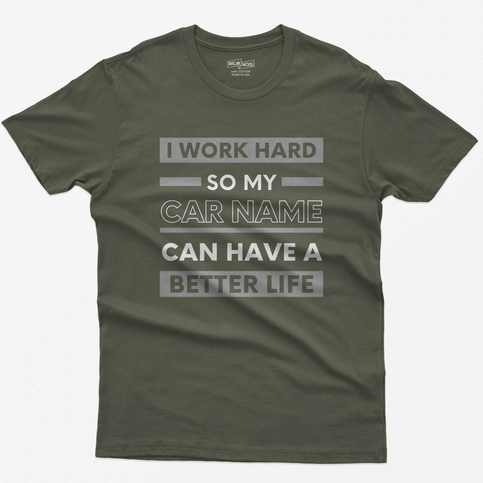 Military Green t-shirt with I Work Hard So My Car Name Can Have A Better Life in stacked white and grey bands