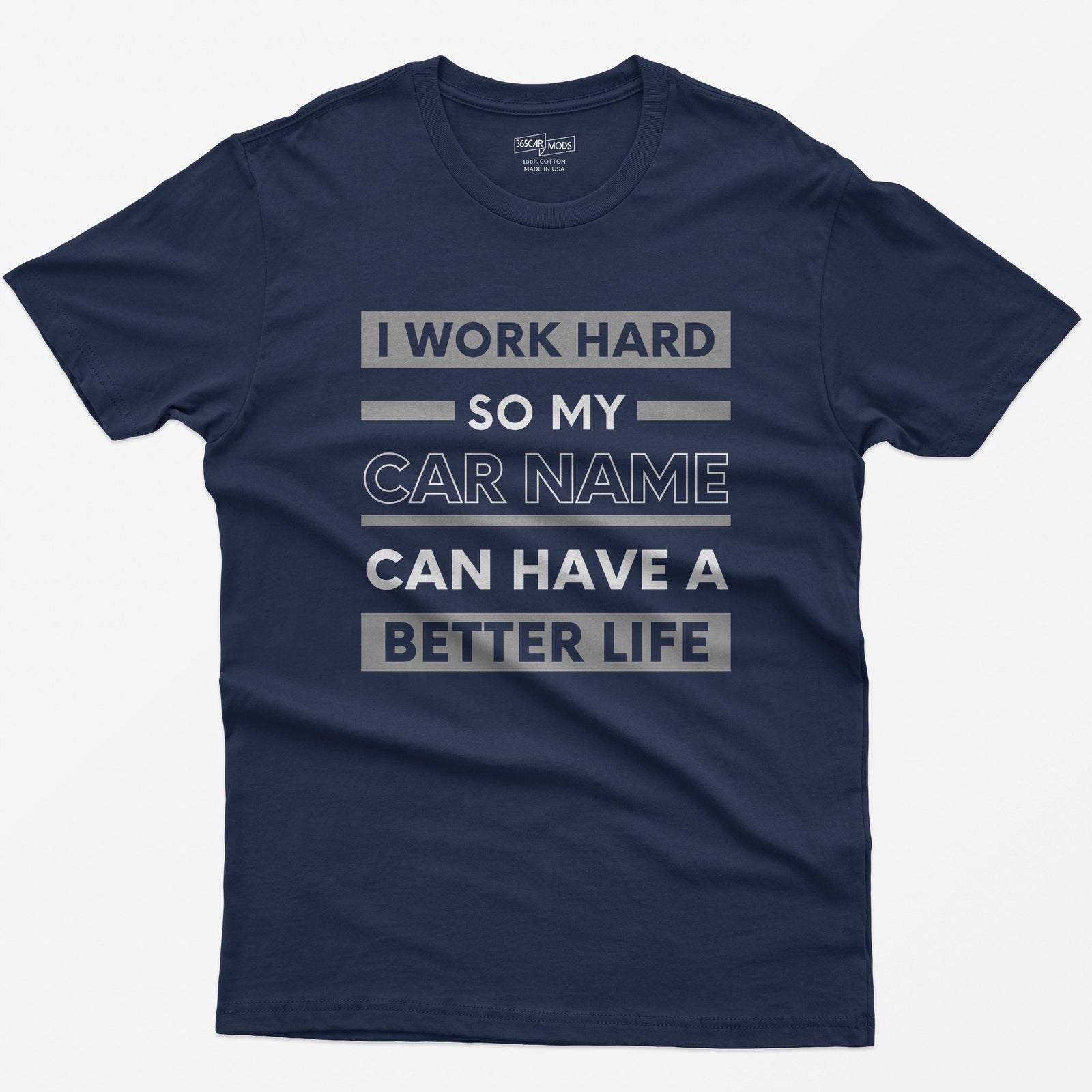 Navy t-shirt with I Work Hard So My Car Name Can Have A Better Life in stacked white and grey bands