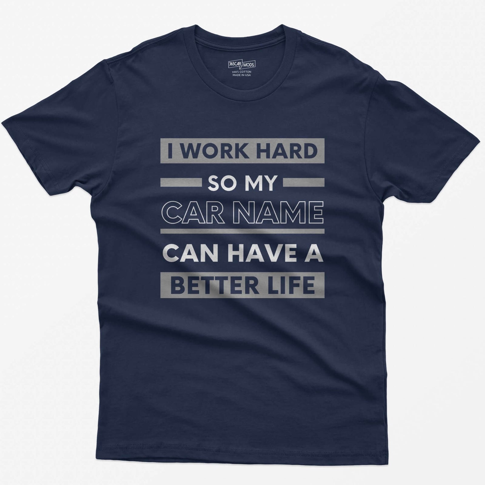 Navy t-shirt with I Work Hard So My Car Name Can Have A Better Life in stacked white and grey bands