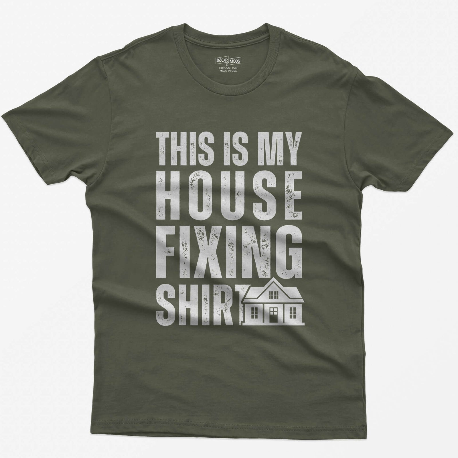 Military Green t-shirt with This Is My House Fixing Shirt in distressed white capitals and a small two-story house icon