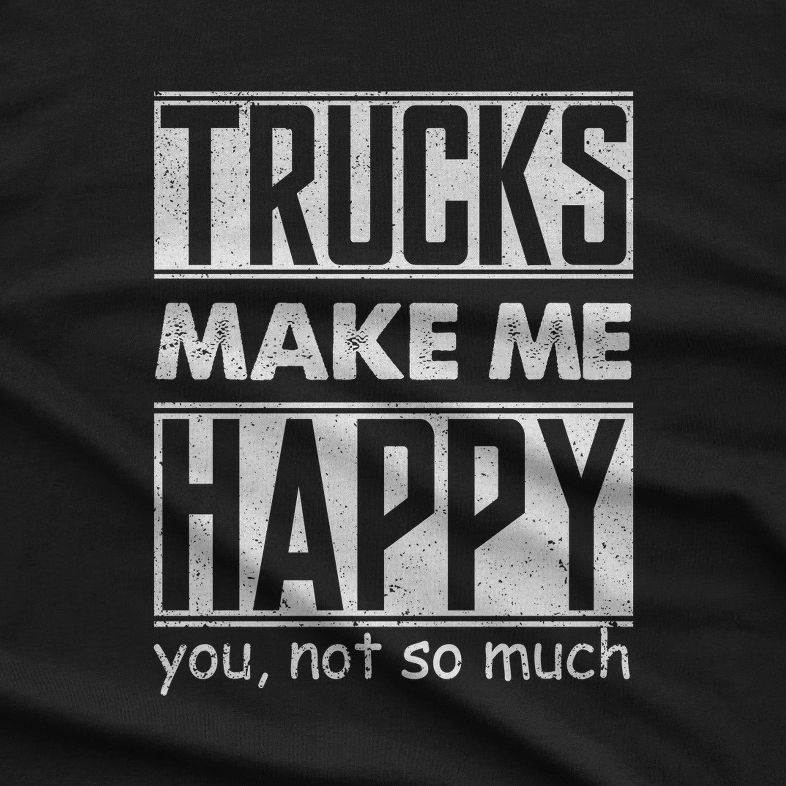 Trucks Make Me Happy You Not So Much T-Shirt design close-up
