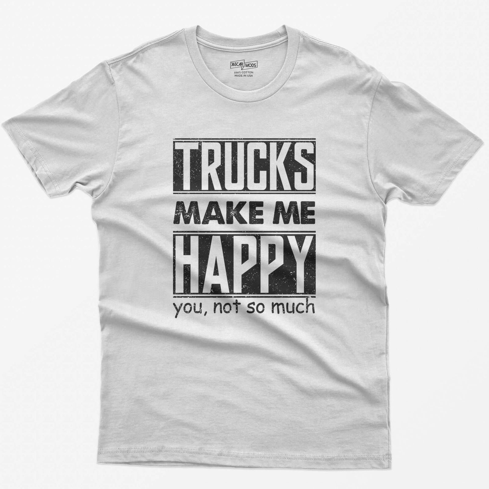 White t-shirt with Trucks Make Me Happy in bold distressed white letters and You, Not So Much underneath