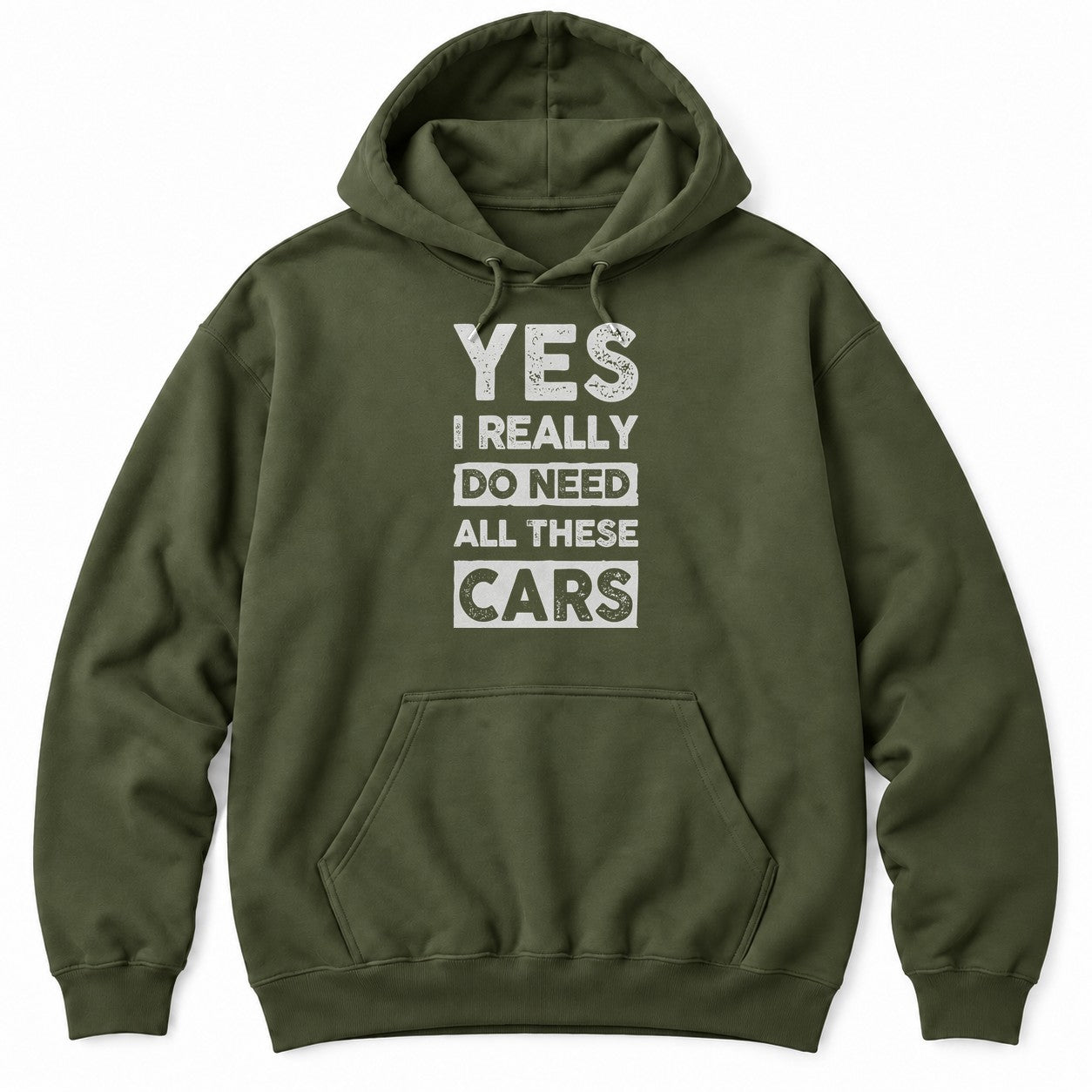 Military Green hoodie with YES I REALLY DO NEED ALL THESE CARS in large white distressed block letters