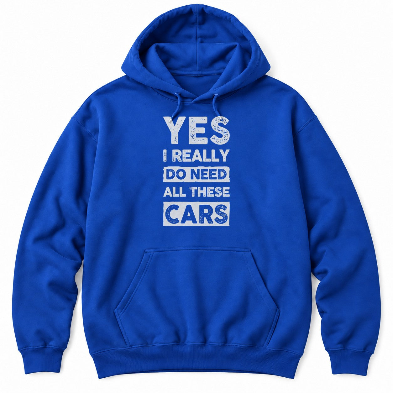 Royal hoodie with YES I REALLY DO NEED ALL THESE CARS in large white distressed block letters