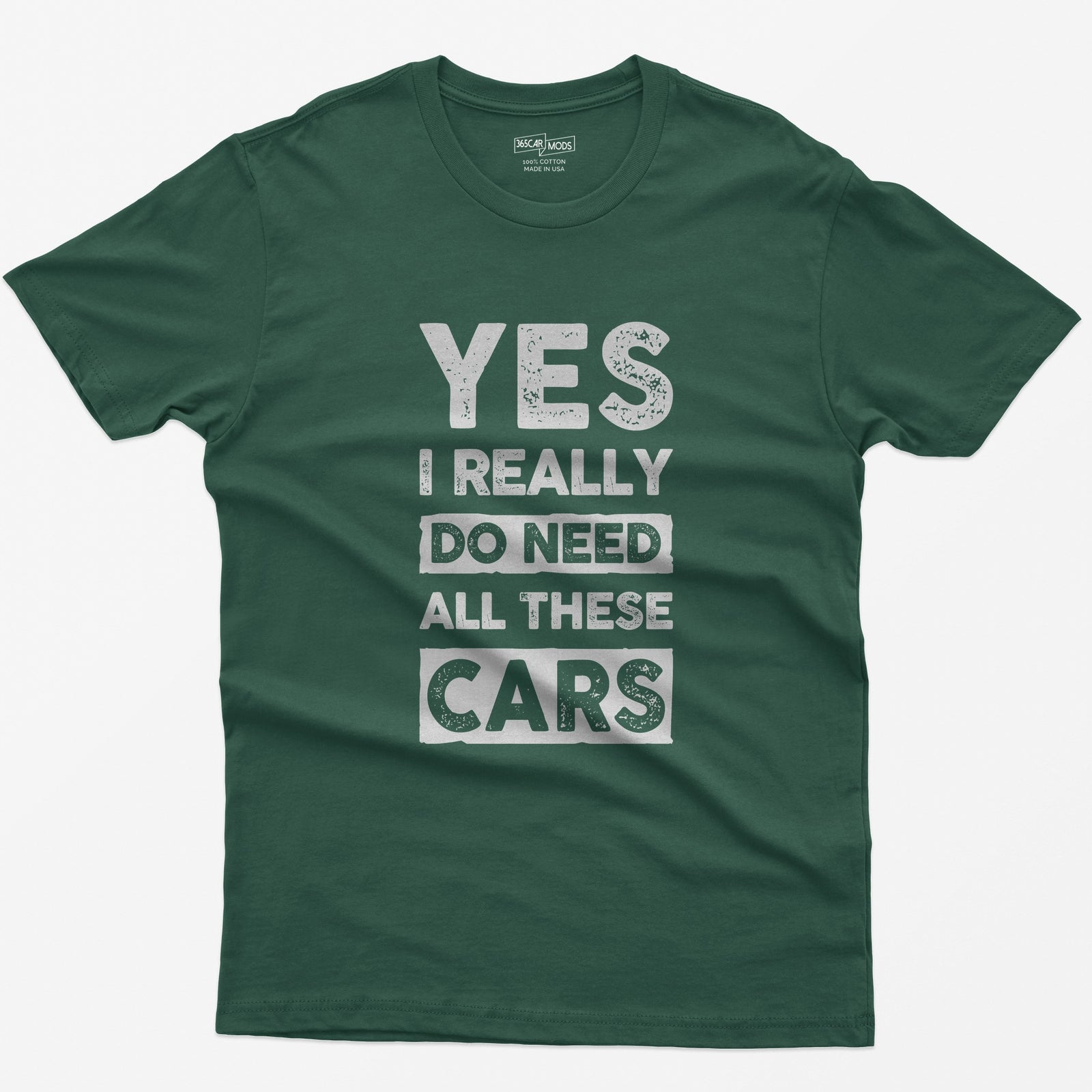 Forest Green t-shirt with distressed white block letters reading Yes I Really Do Need All These Cars