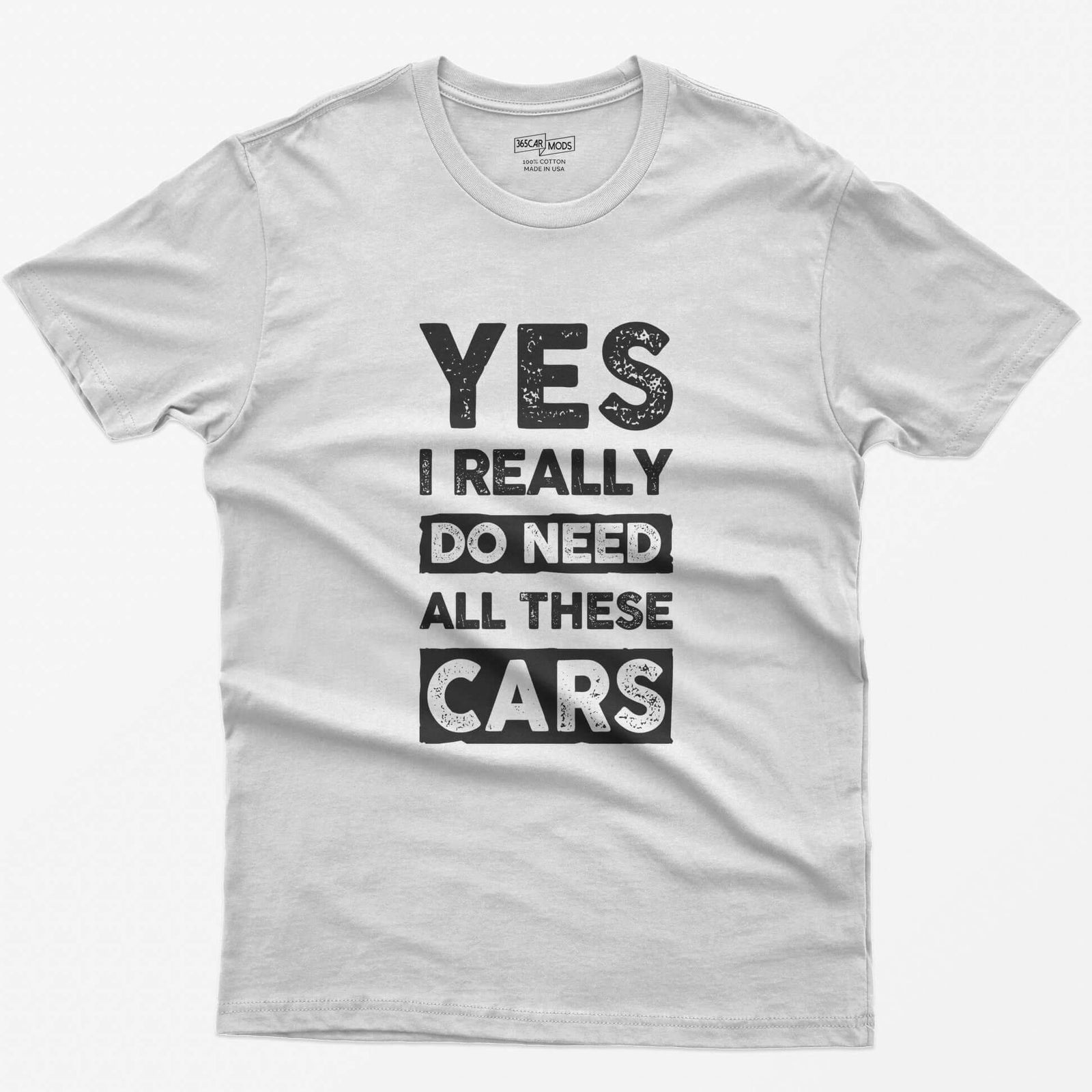 White t-shirt with distressed white block letters reading Yes I Really Do Need All These Cars