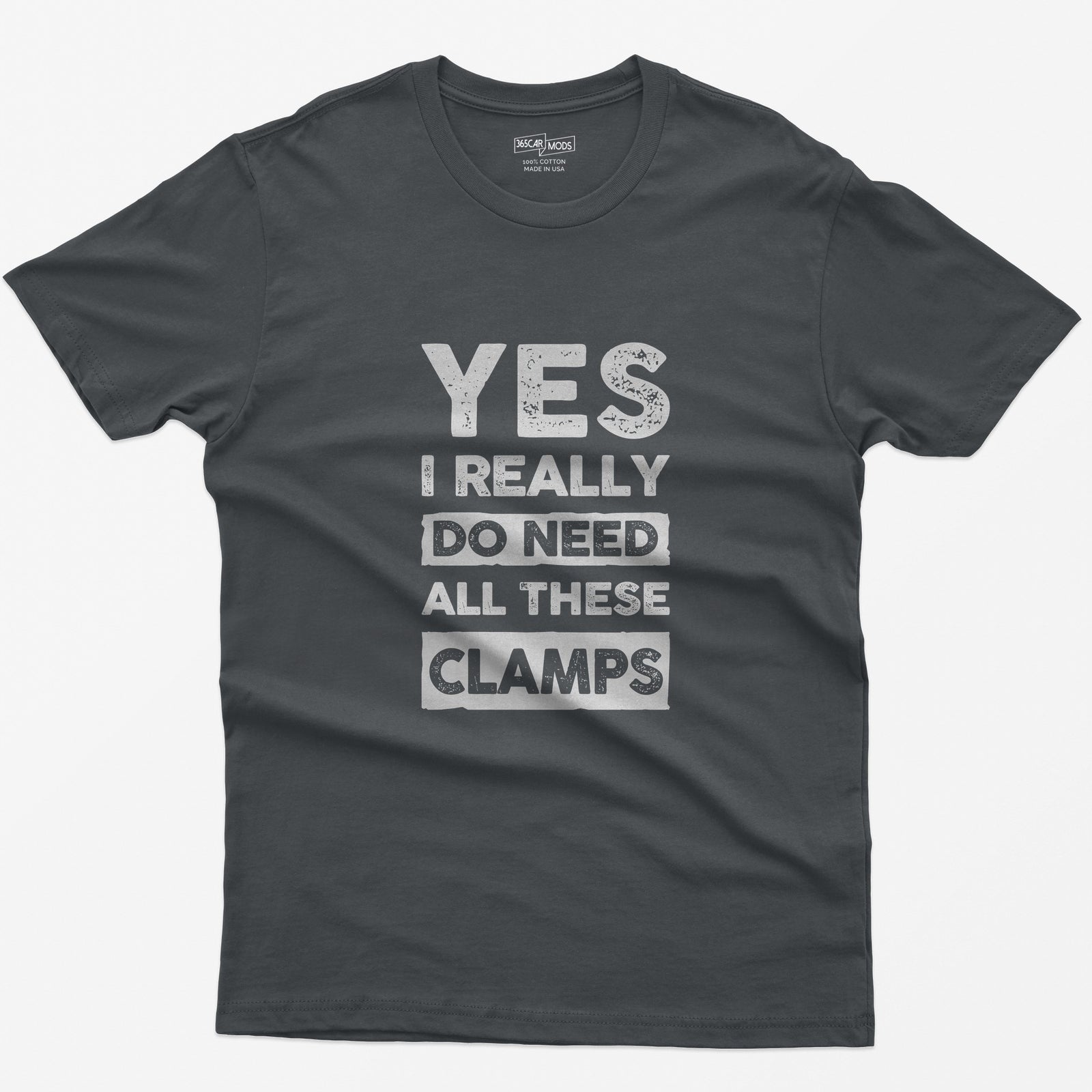 Charcoal t-shirt with stacked distressed block text Yes I Really Do Need All These Clamps, Do Need and Clamps in light boxes
