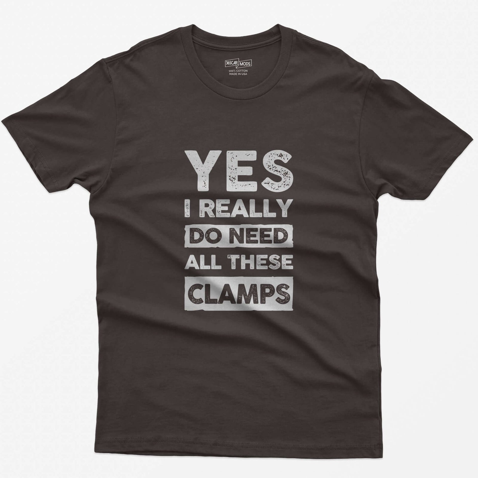 Dark Chocolate t-shirt with stacked distressed block text Yes I Really Do Need All These Clamps, Do Need and Clamps in light boxes