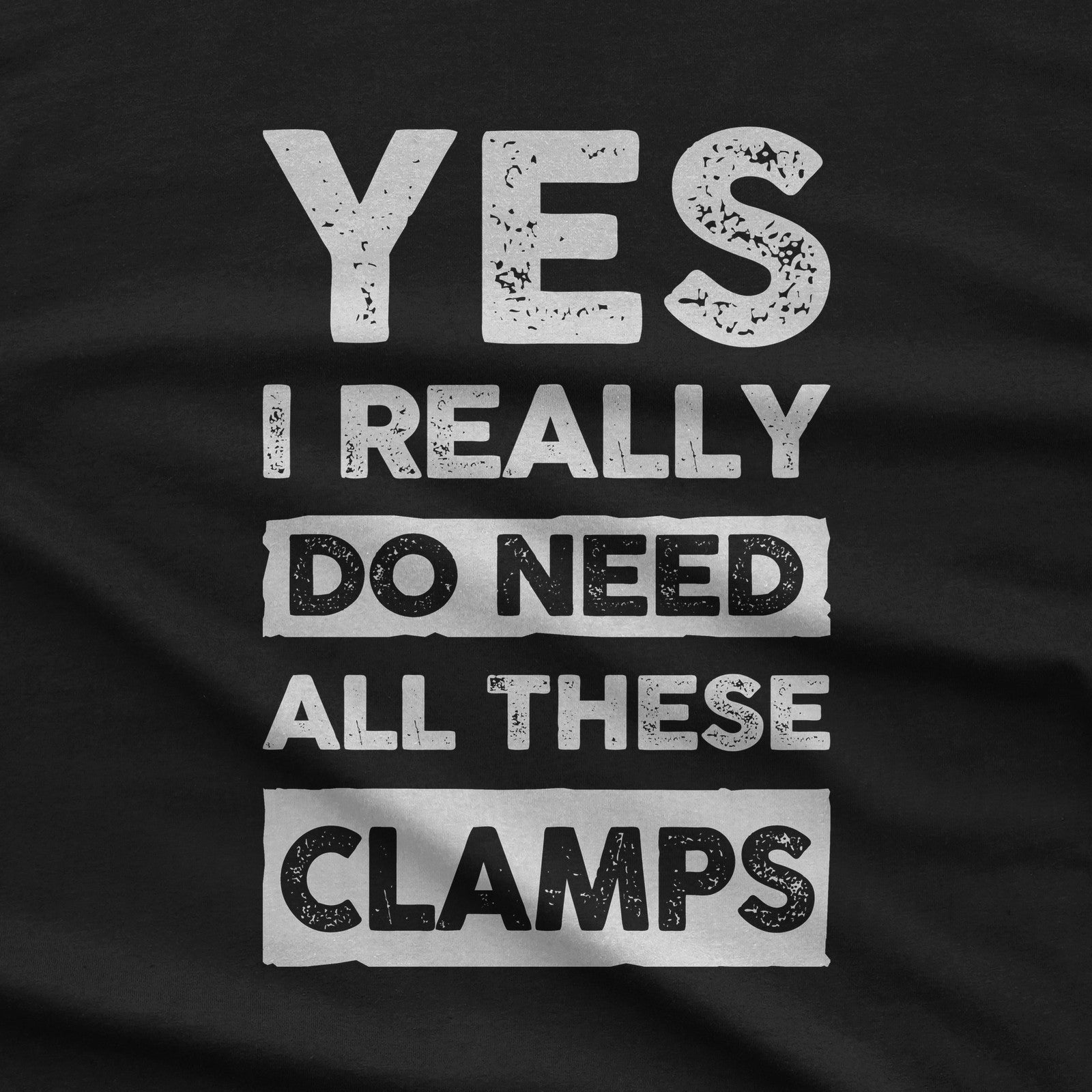 Yes I Really Do Need All These Clamps T-Shirt design close-up