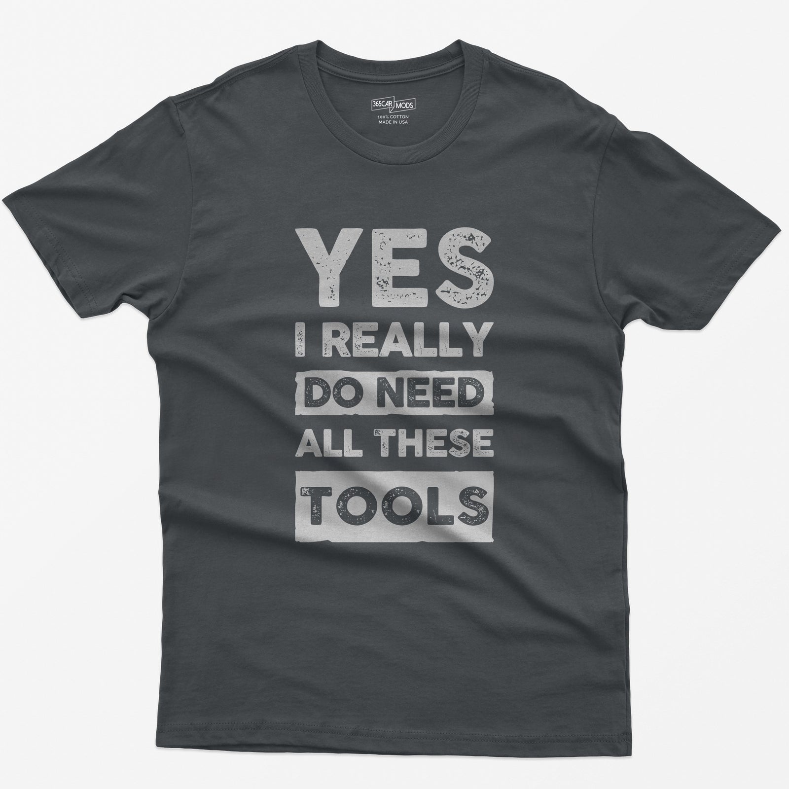 Charcoal t-shirt with stacked distressed block text Yes I Really Do Need All These Tools, with Do Need and Tools in light boxes