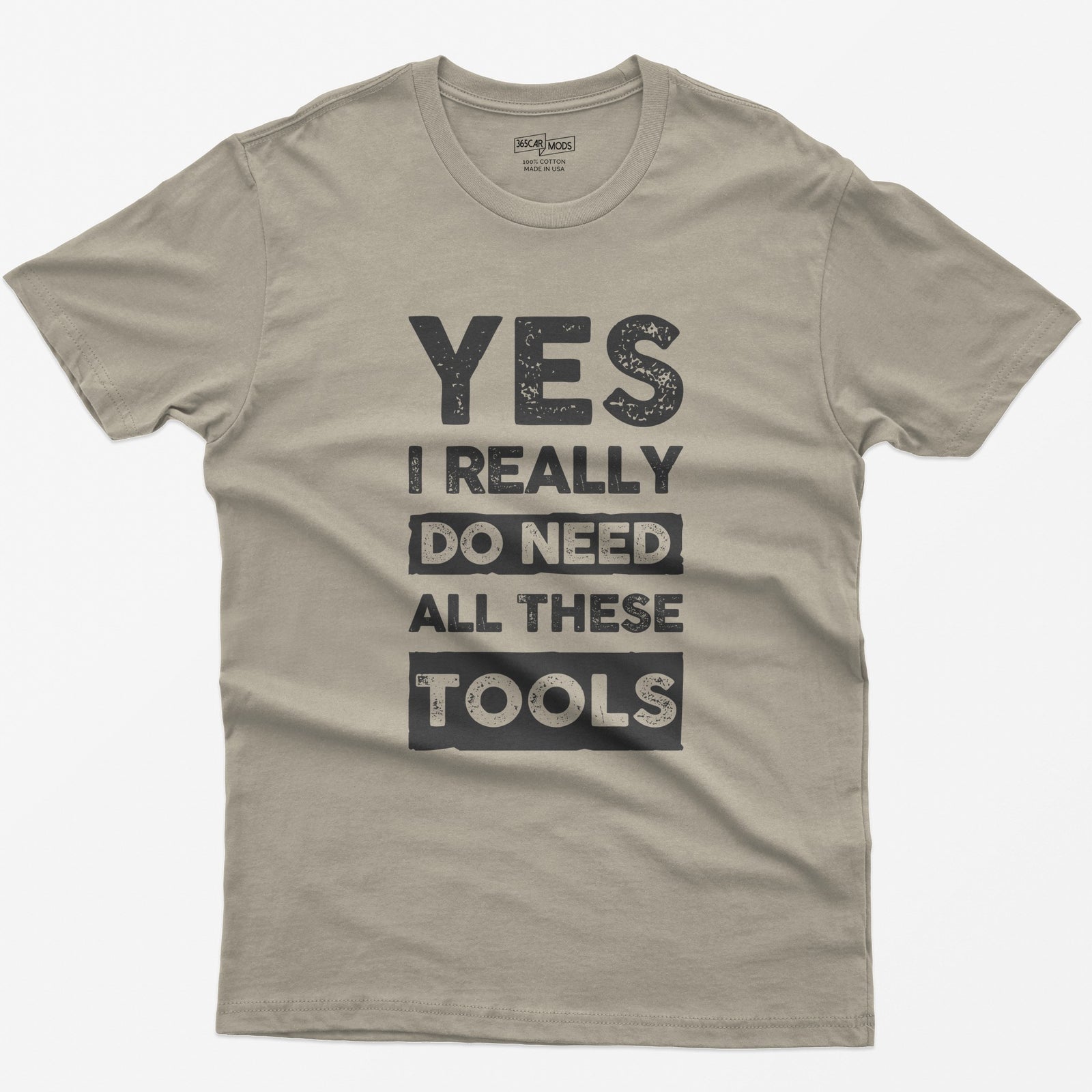 Sand t-shirt with stacked distressed block text Yes I Really Do Need All These Tools, with Do Need and Tools in light boxes