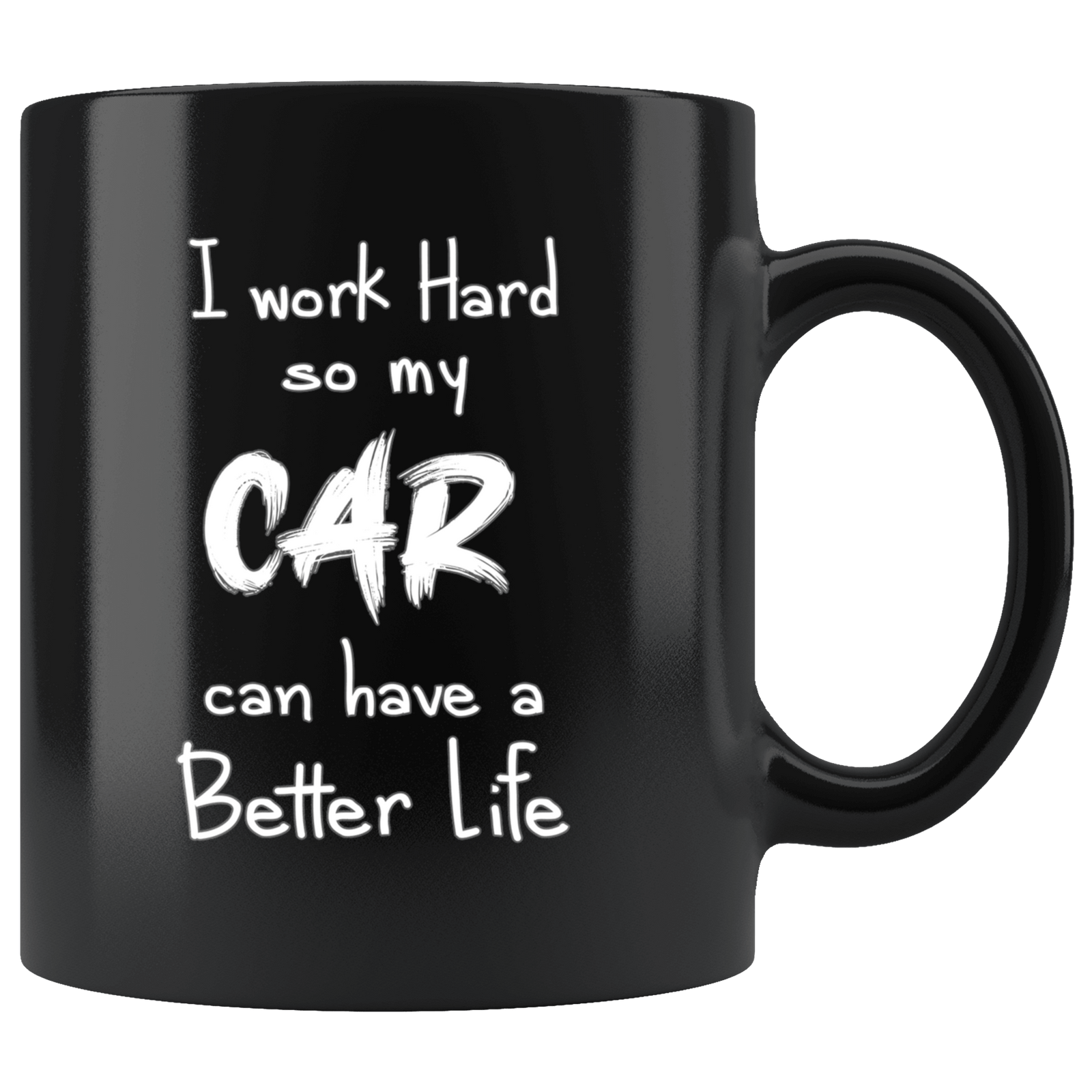 black ceramic mug with funny text "I work hard so my car can have a better life" printed on it made for car guys