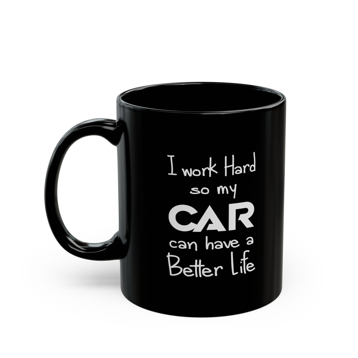 I Work Hard So My Car Can Have a Better Life Mug - 11oz black coffee mug, handle on the left