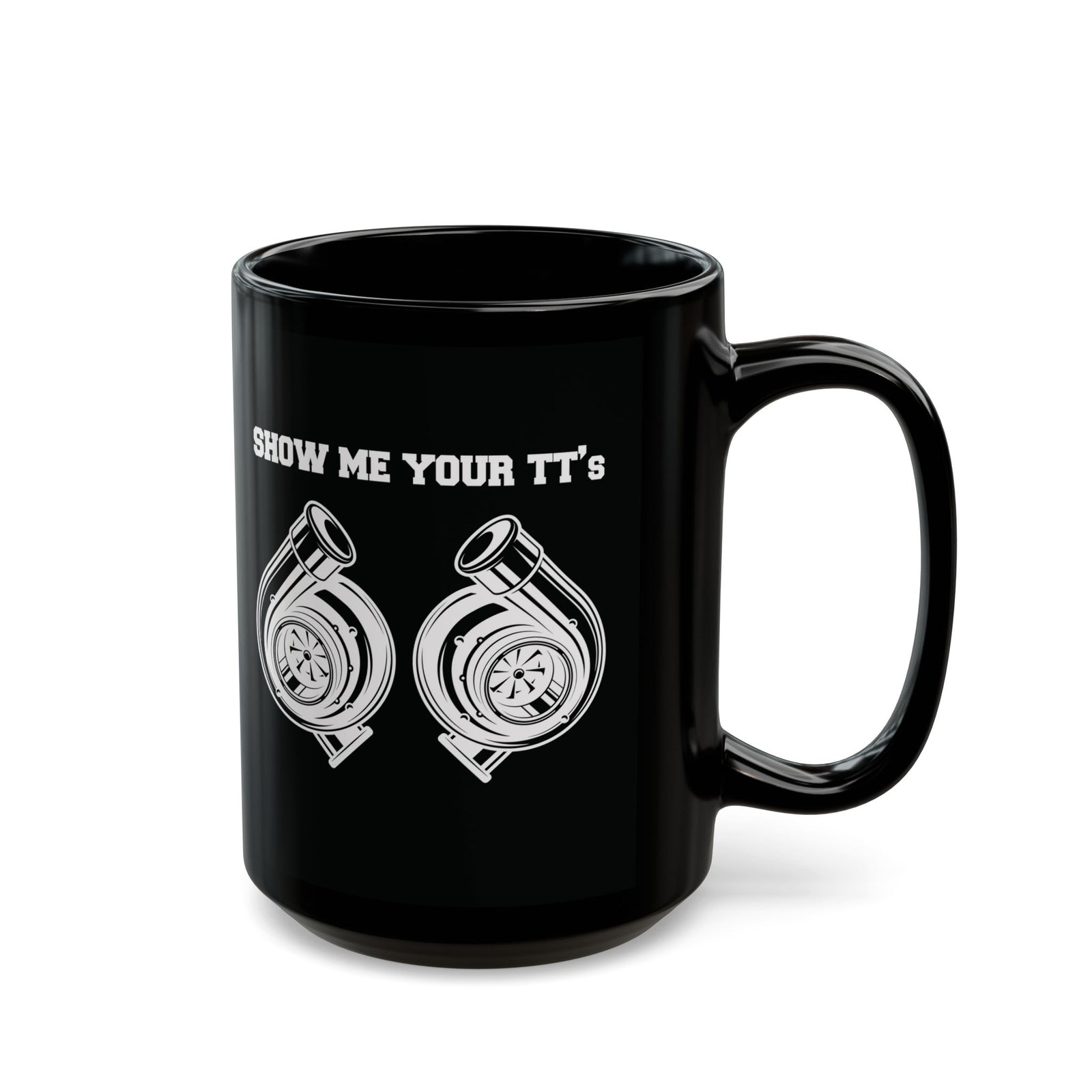 Show Me Your TTs Twin Turbo Coffee Mug - 15oz black coffee mug, handle on the right