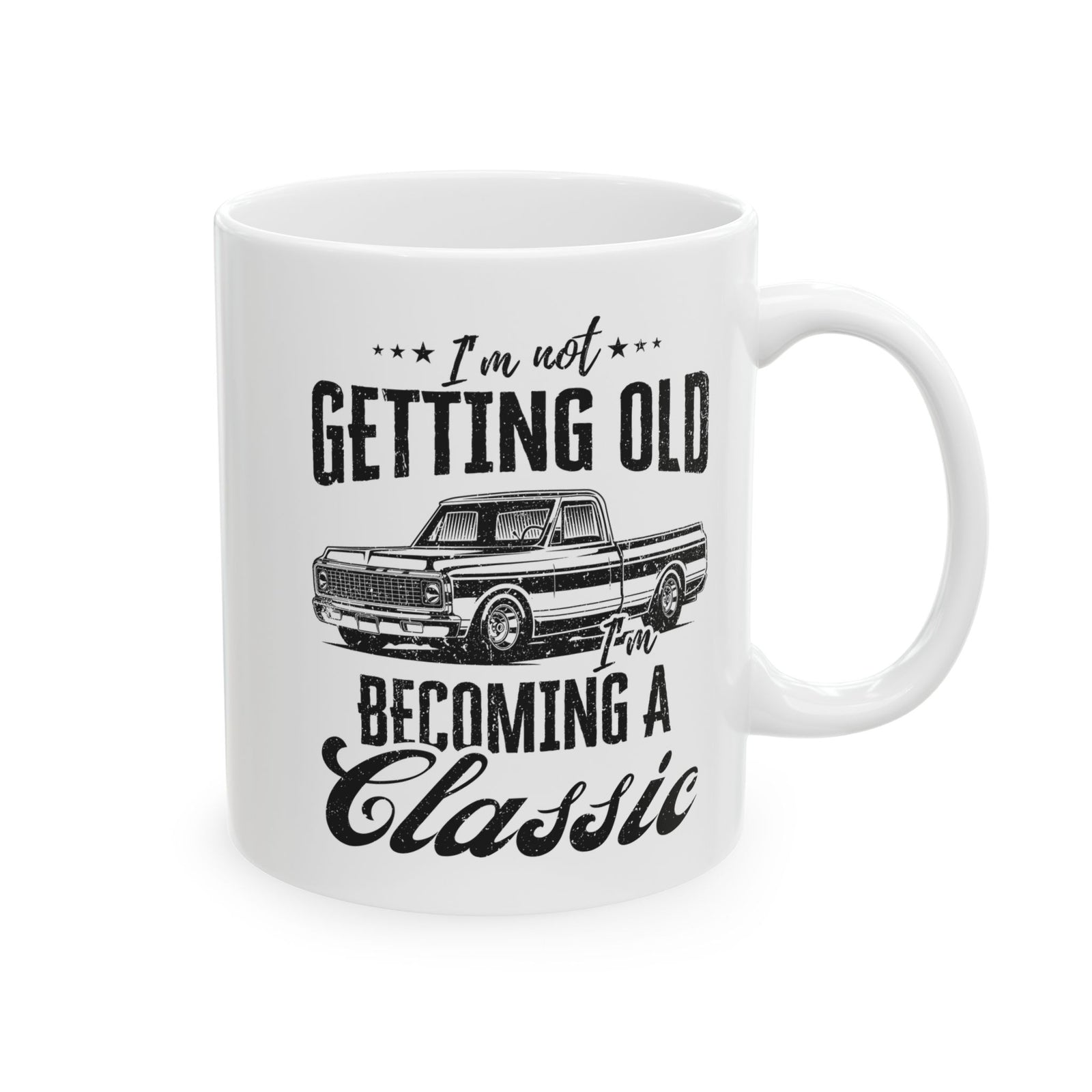 I'm Not Getting Old I'm Becoming a Classic Truck Mug - 11oz white coffee mug, handle on the right