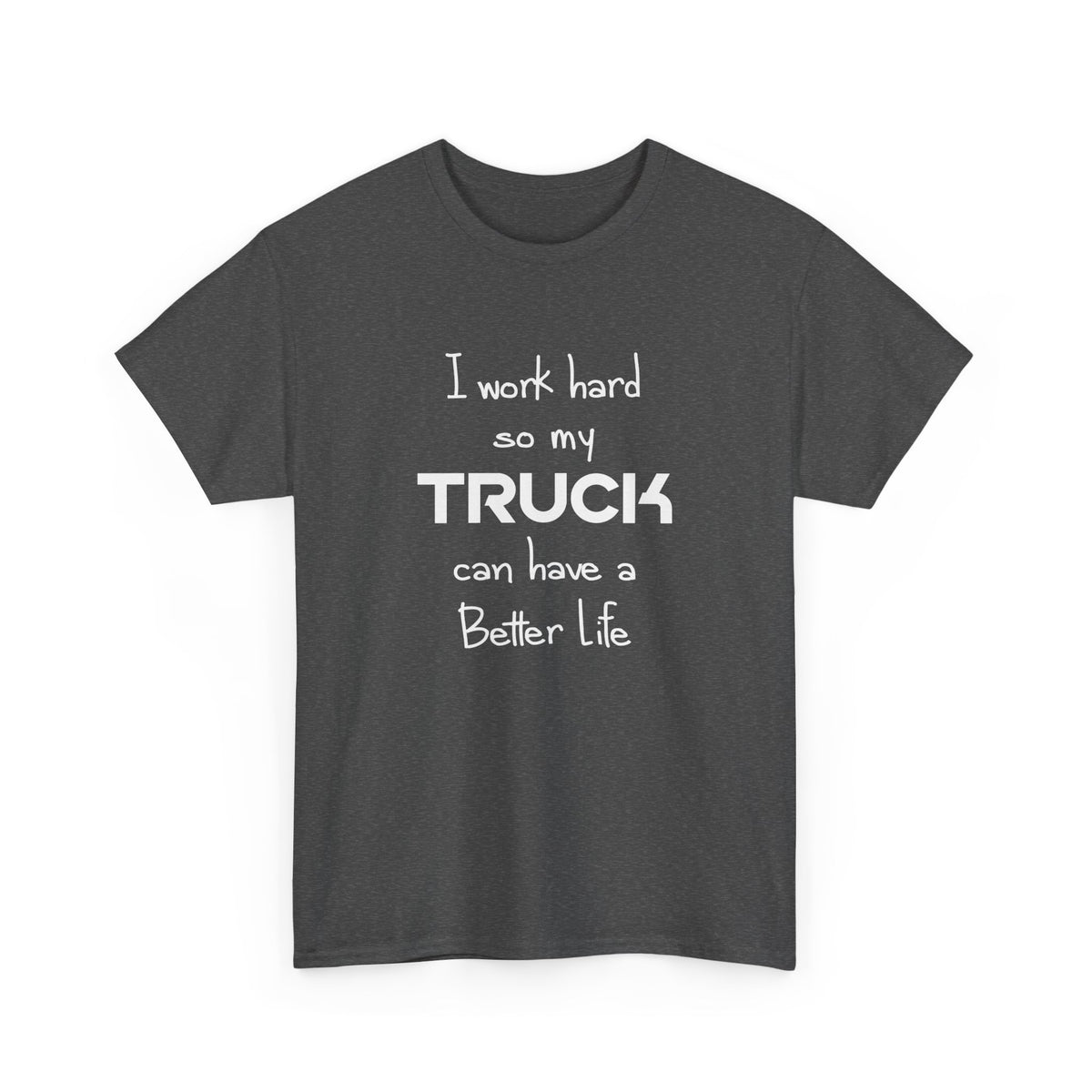 I Work Hard So My Truck Can Have a Better Life T-Shirt