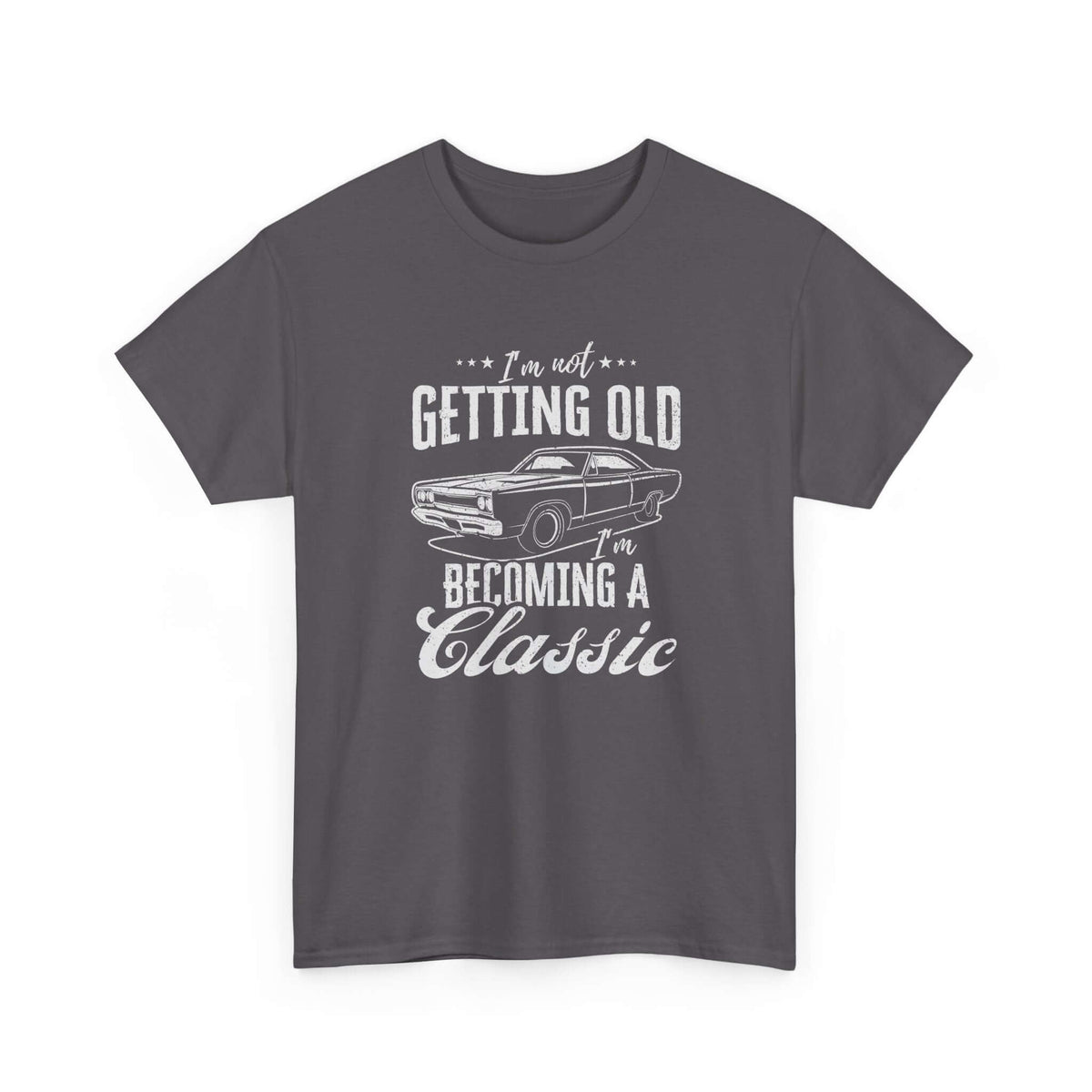 I'm Not Getting Old I'm Becoming a Classic T-Shirt | Muscle Car Gift