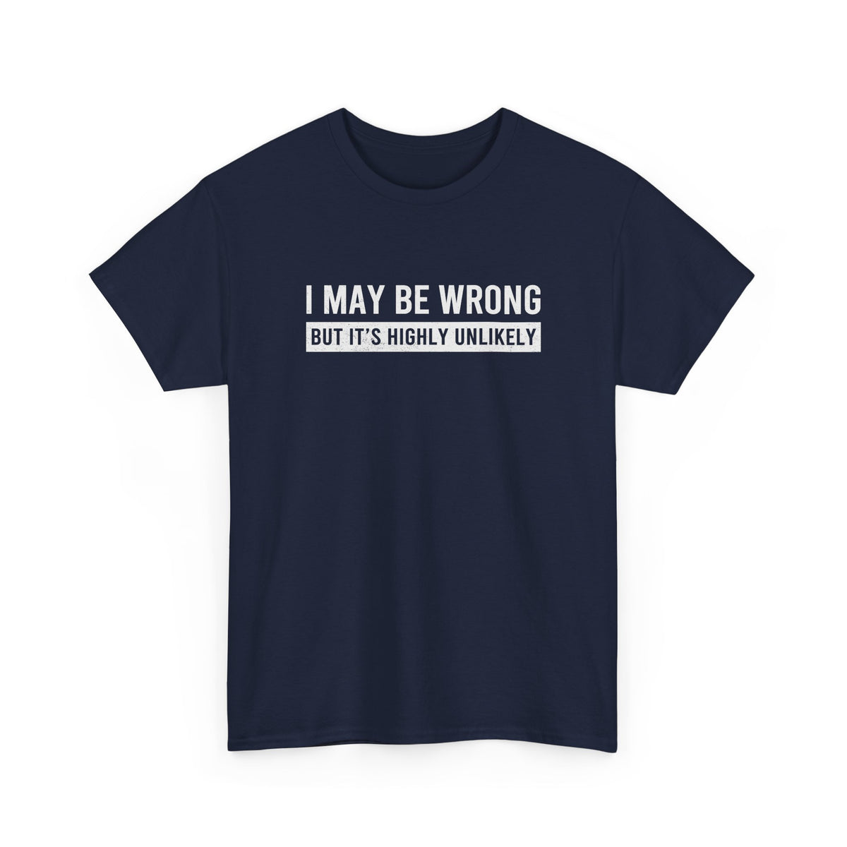I May Be Wrong But It's Highly Unlikely Funny T-Shirt