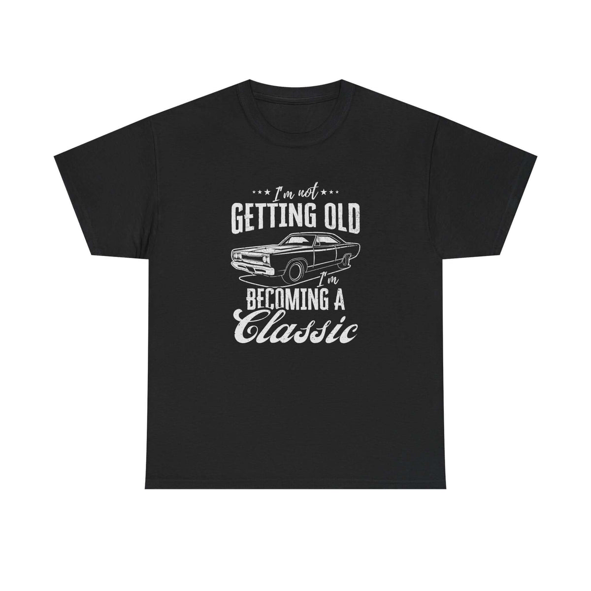 I'm Not Getting Old I'm Becoming a Classic T-Shirt t-shirt front - car lover gift