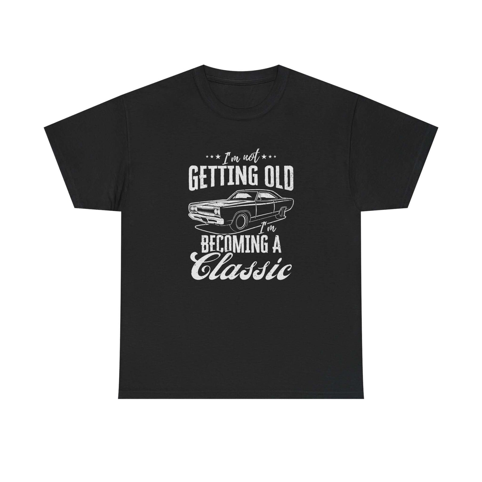 I'm Not Getting Old I'm Becoming a Classic T-Shirt t-shirt front - car lover gift