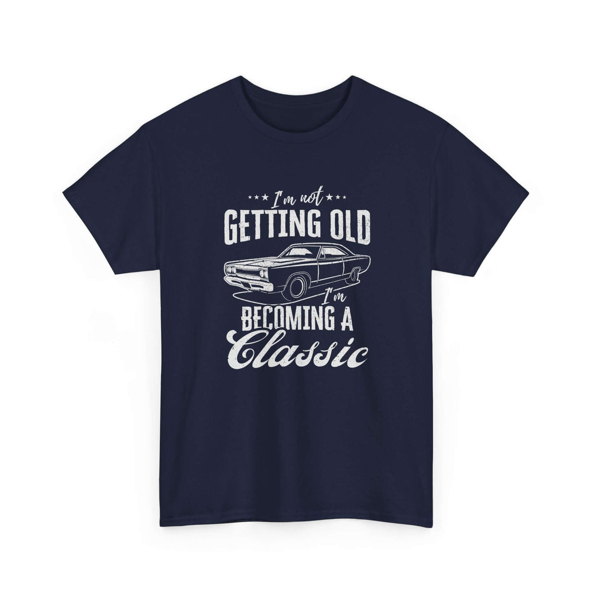 I'm Not Getting Old I'm Becoming a Classic T-Shirt | Muscle Car Gift