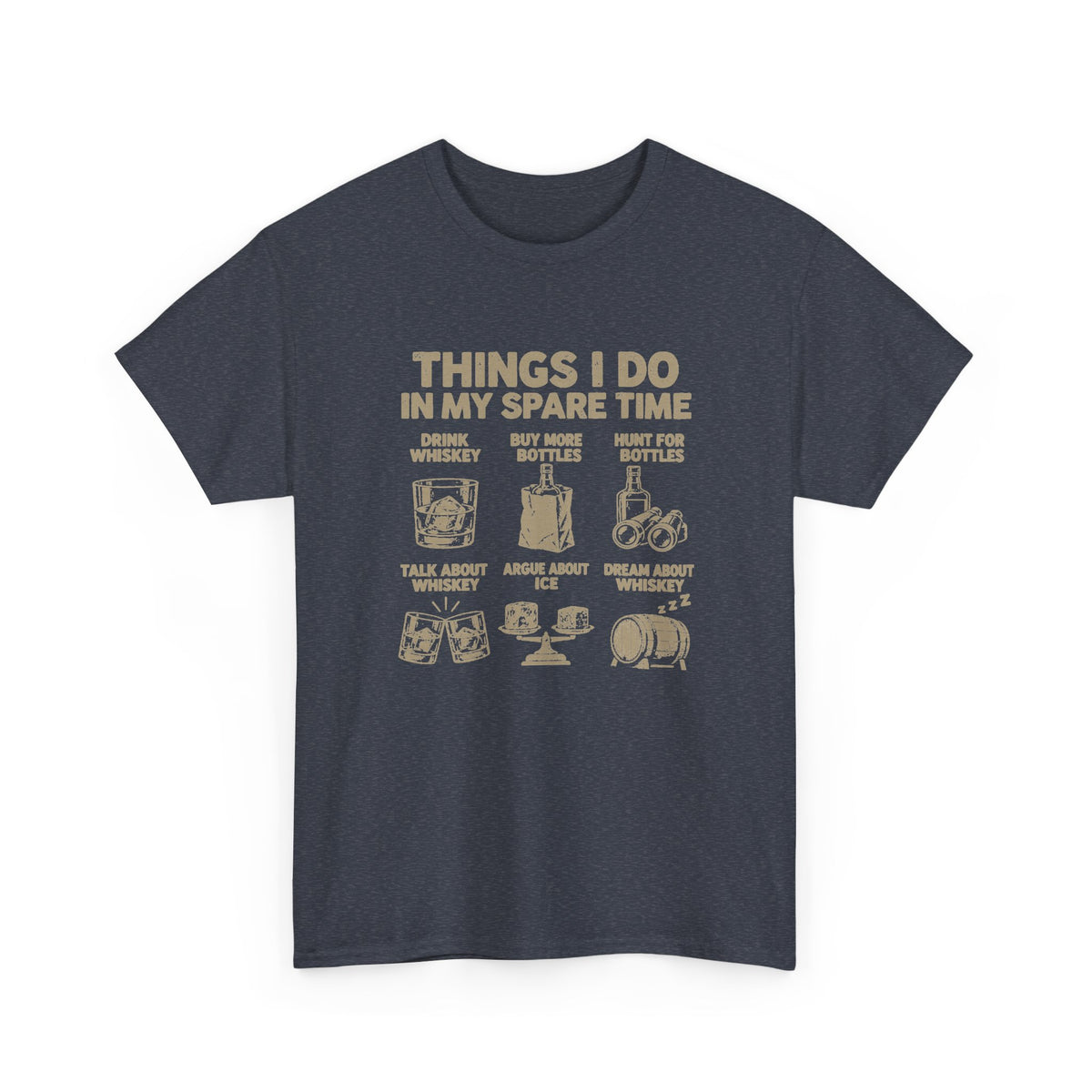 Things I Do In My Spare Time Whiskey T-Shirt - Heather Navy t-shirt with the drink whiskey, buy more bottles, hunt for bottles, talk about whiskey, argue about ice, dream about whiskey print