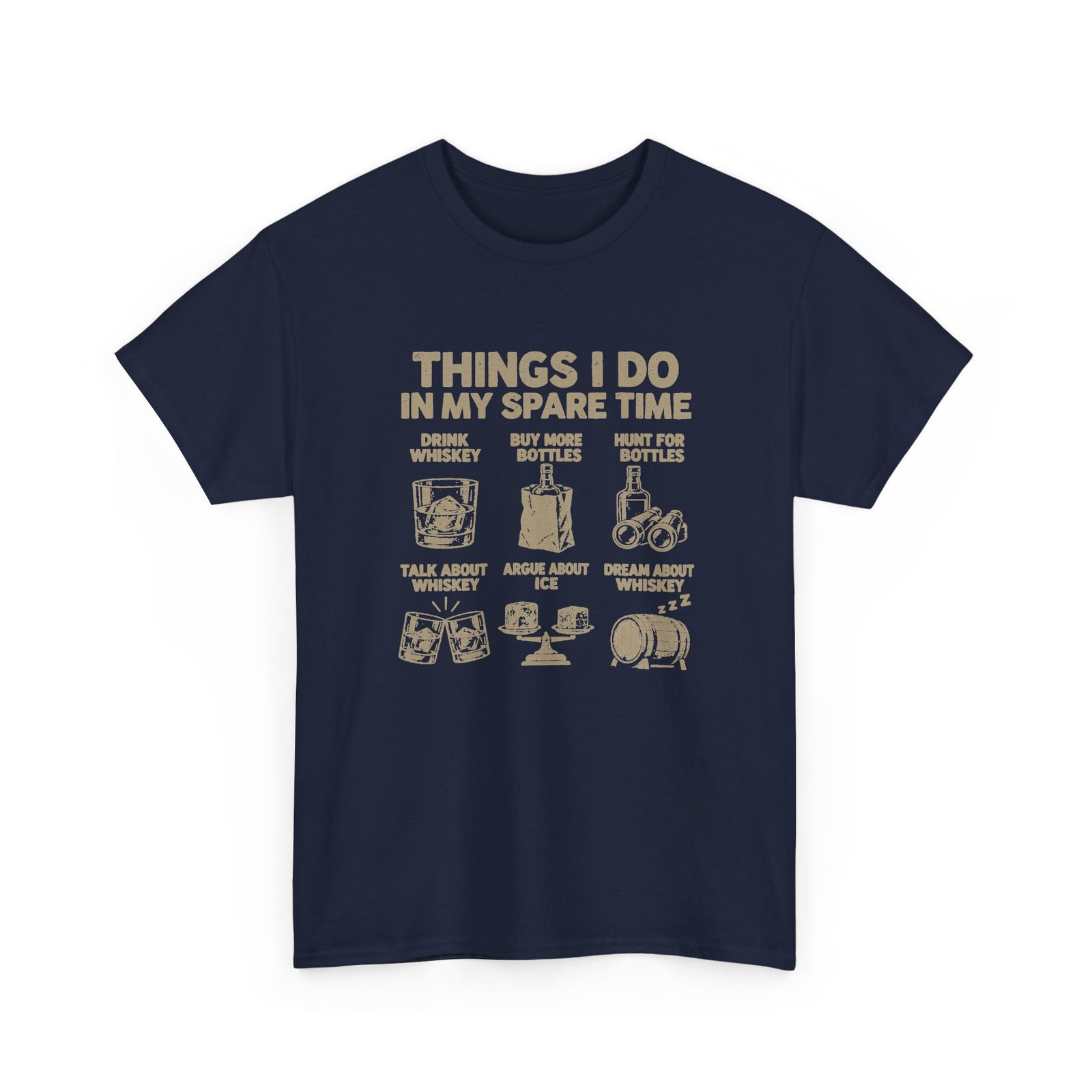Things I Do In My Spare Time Whiskey T-Shirt - Navy t-shirt with the drink whiskey, buy more bottles, hunt for bottles, talk about whiskey, argue about ice, dream about whiskey print