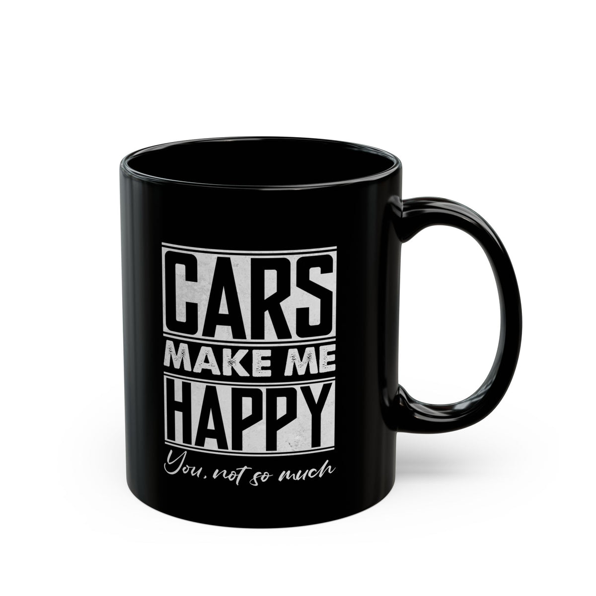 Cars Make Me Happy You Not So Much Mug - 11oz black coffee mug, handle on the right