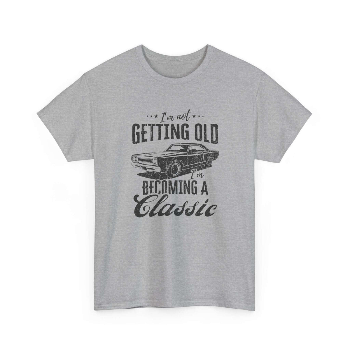 I'm Not Getting Old I'm Becoming a Classic T-Shirt | Muscle Car Gift