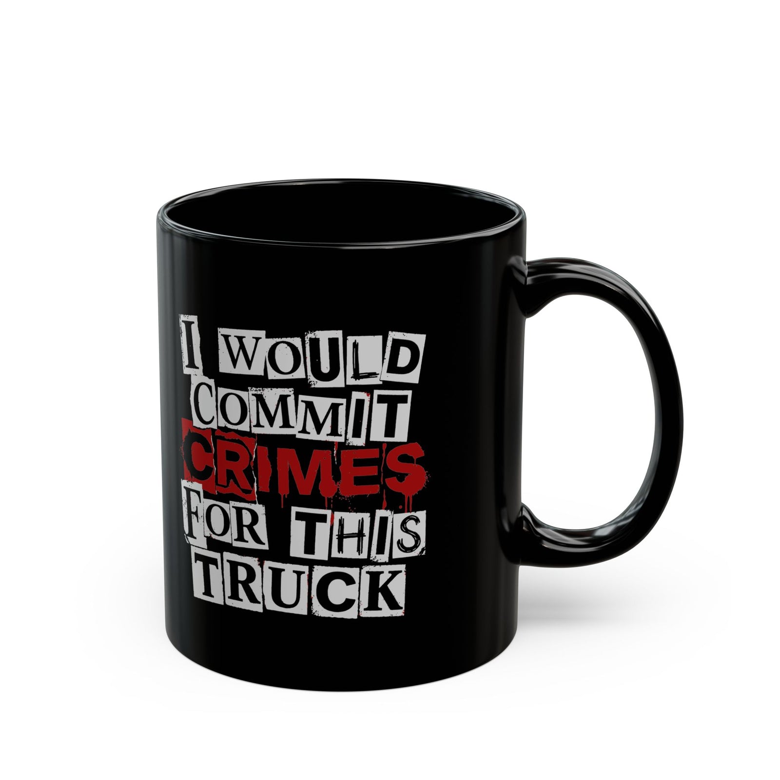 I Would Commit Crimes for This Truck Mug - 11oz black coffee mug, handle on the right