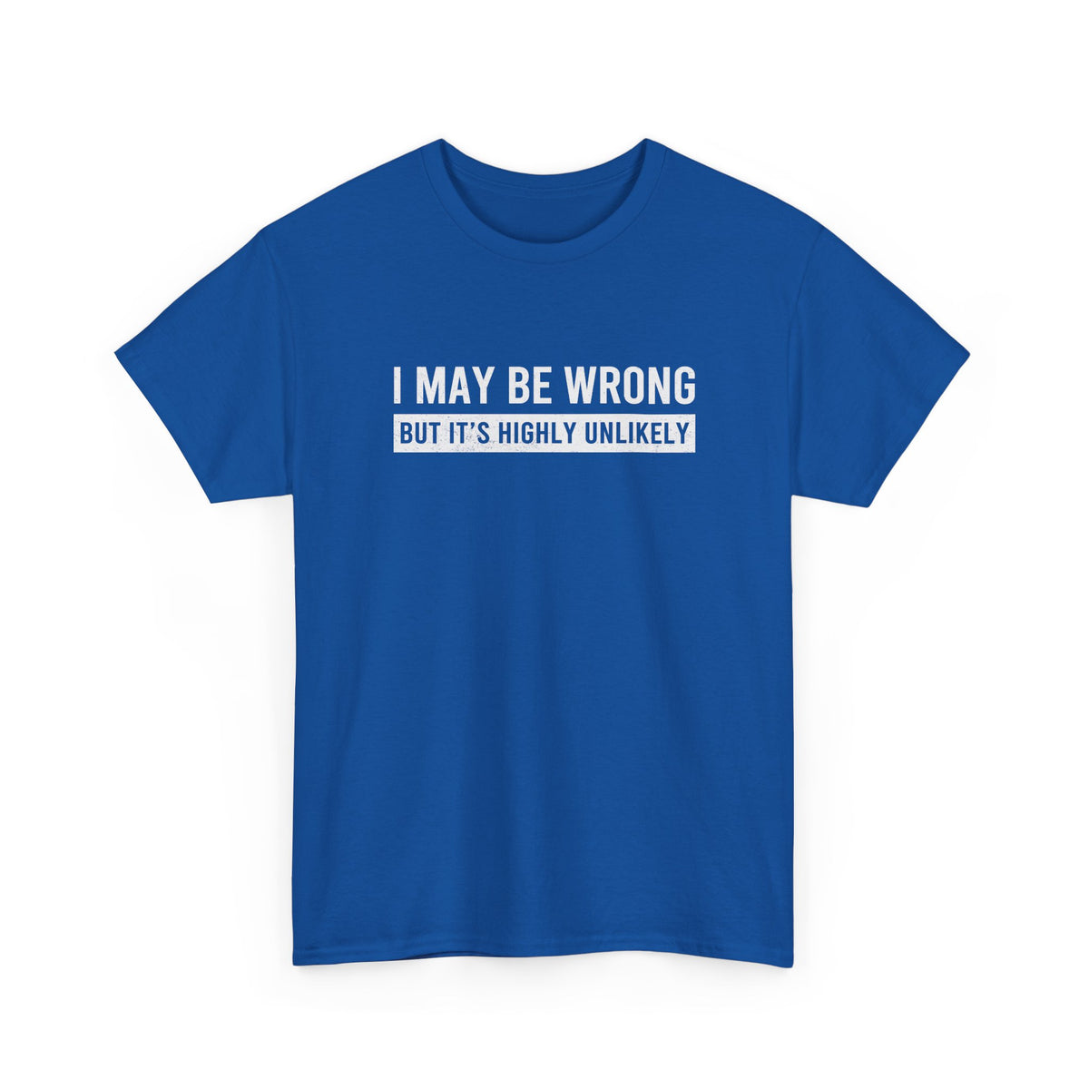 I May Be Wrong But It's Highly Unlikely Funny T-Shirt