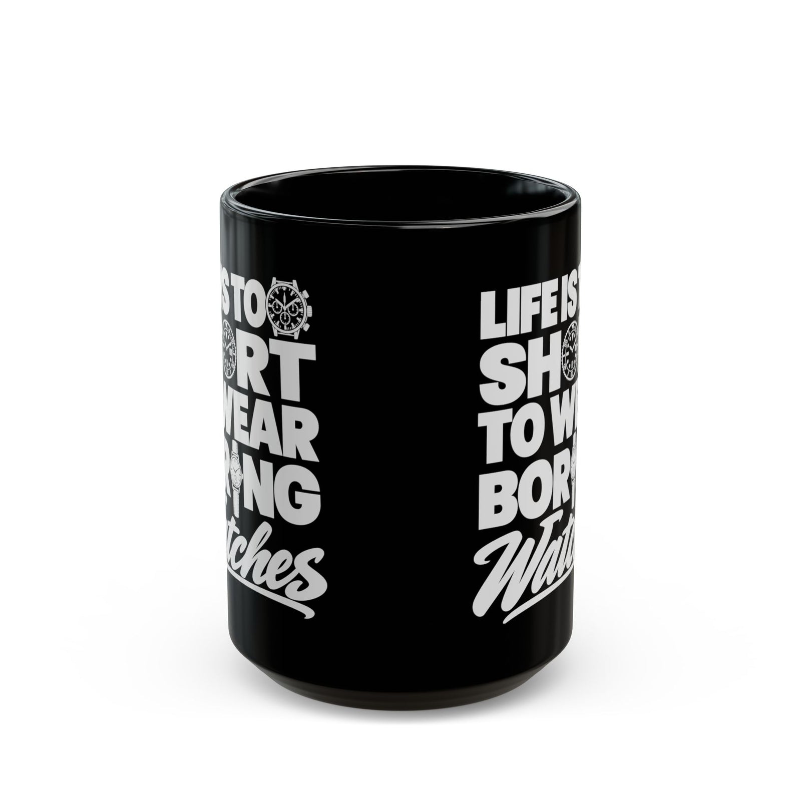 Life's Too Short to Wear Boring Watches Mug - 15oz black coffee mug, front view with print on both sides