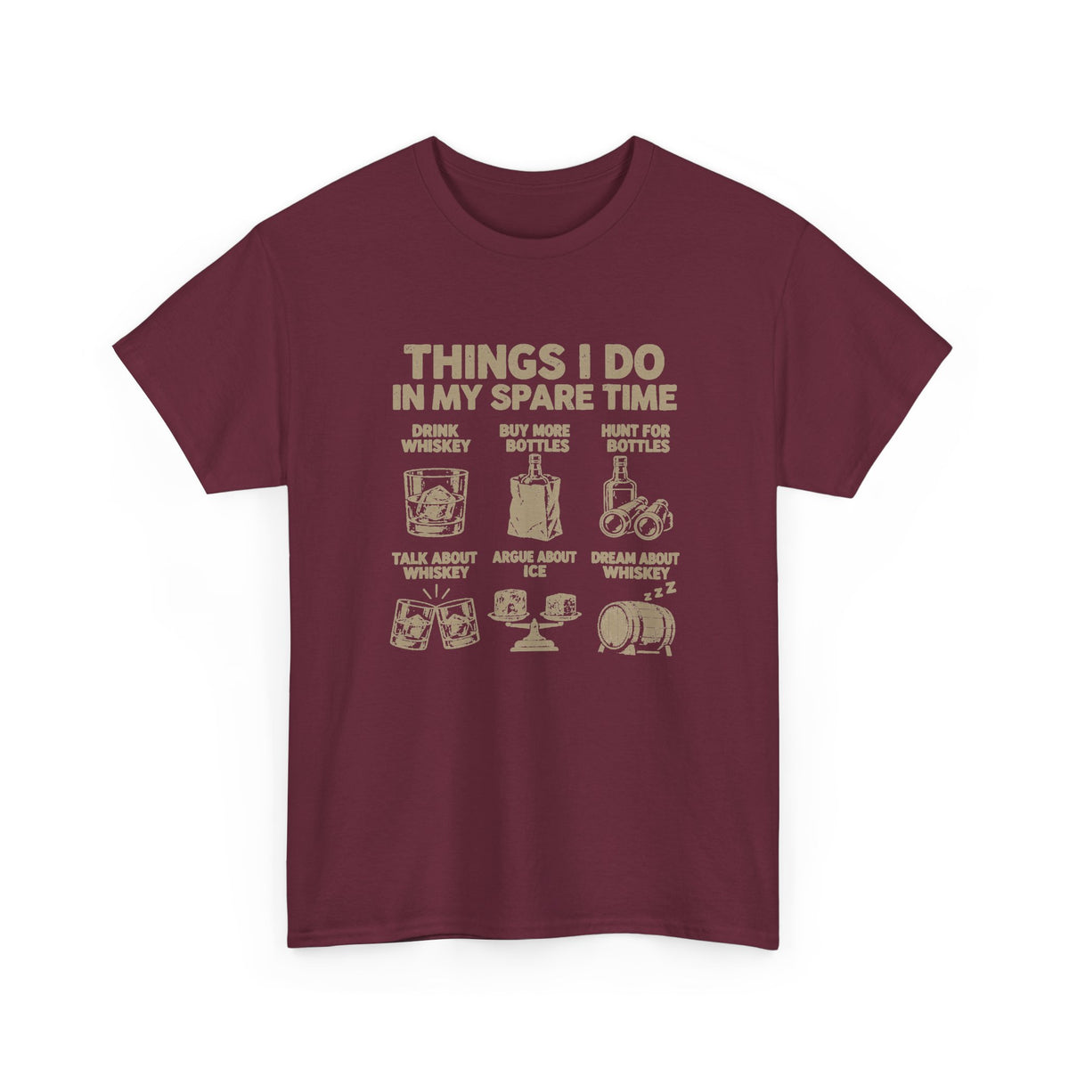 Things I Do In My Spare Time Whiskey T-Shirt - Maroon t-shirt with the drink whiskey, buy more bottles, hunt for bottles, talk about whiskey, argue about ice, dream about whiskey print