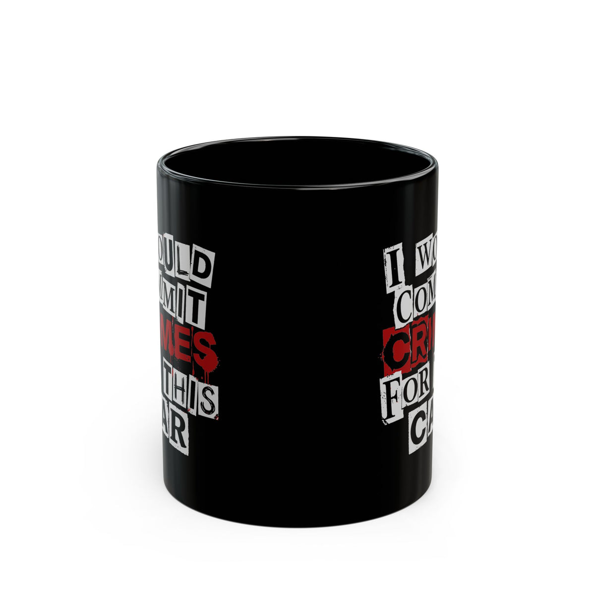 I Would Commit Crimes for This Car Mug - 11oz black coffee mug, front view with print on both sides