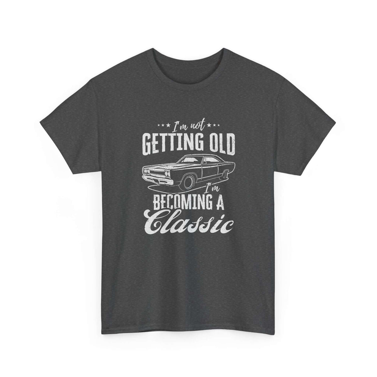 I'm Not Getting Old I'm Becoming a Classic T-Shirt | Muscle Car Gift