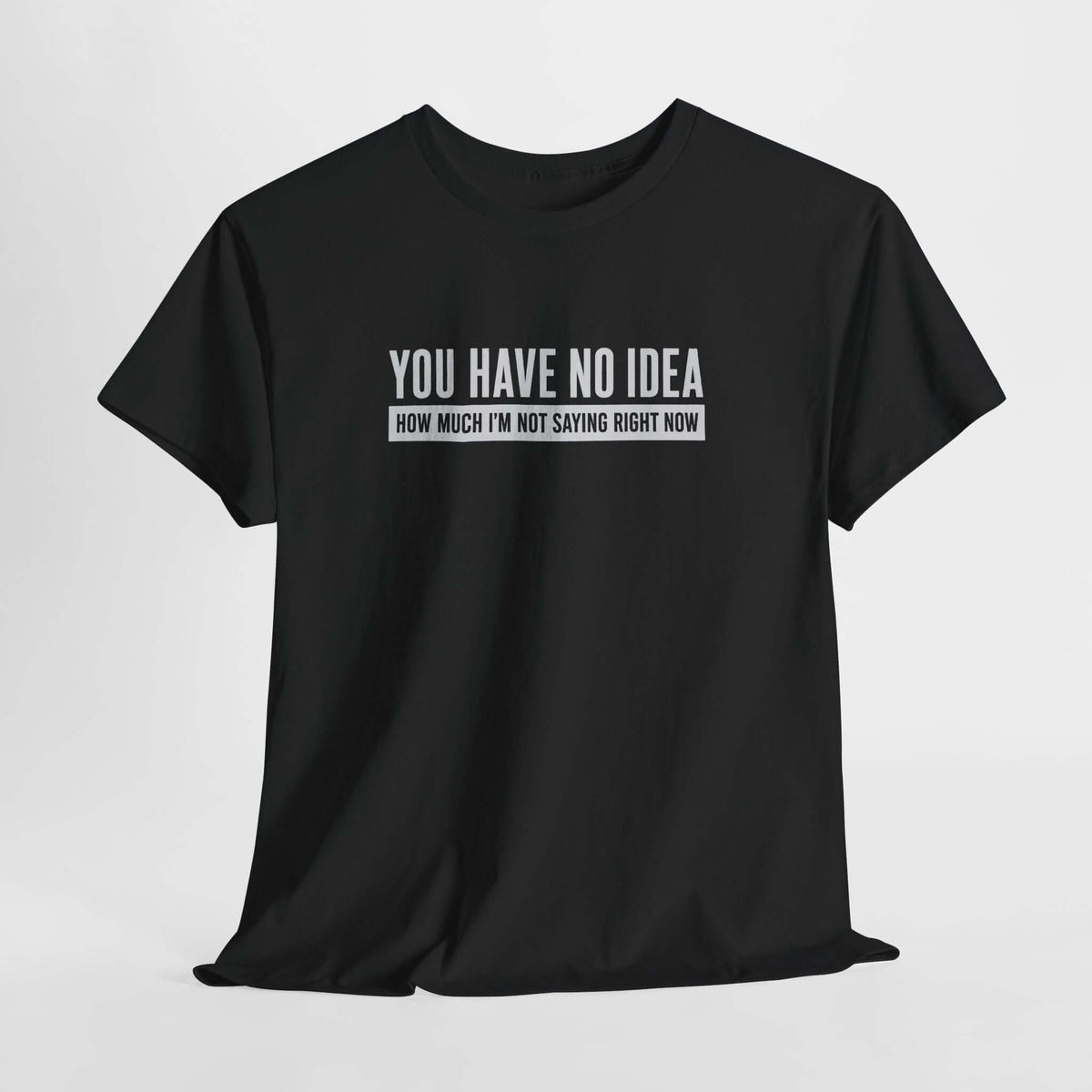 You Have No Idea How Much Im Not Saying T-Shirt - funny sarcastic tee