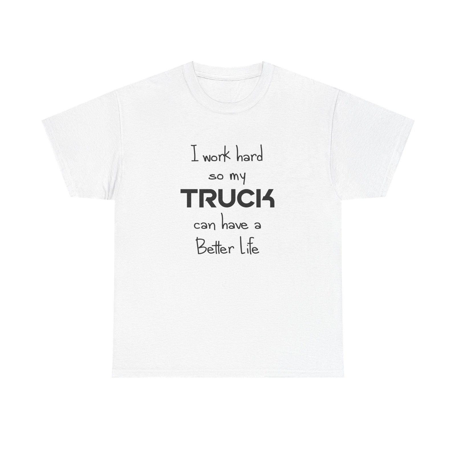 I Work Hard So My Truck Can Have a Better Life t-shirt - funny truck owner gift