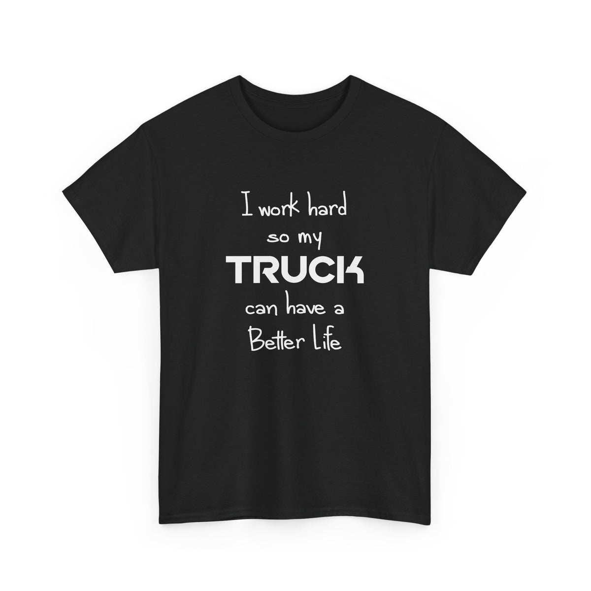 I Work Hard So My Truck Can Have a Better Life T-Shirt - car enthusiast t-shirt gift