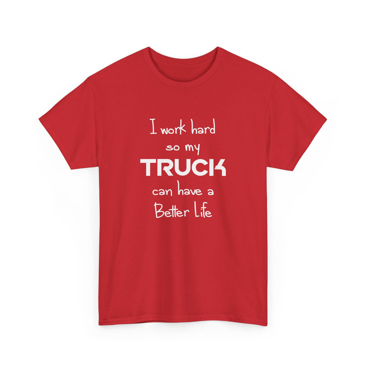 I Work Hard So My Truck Can Have a Better Life T-Shirt